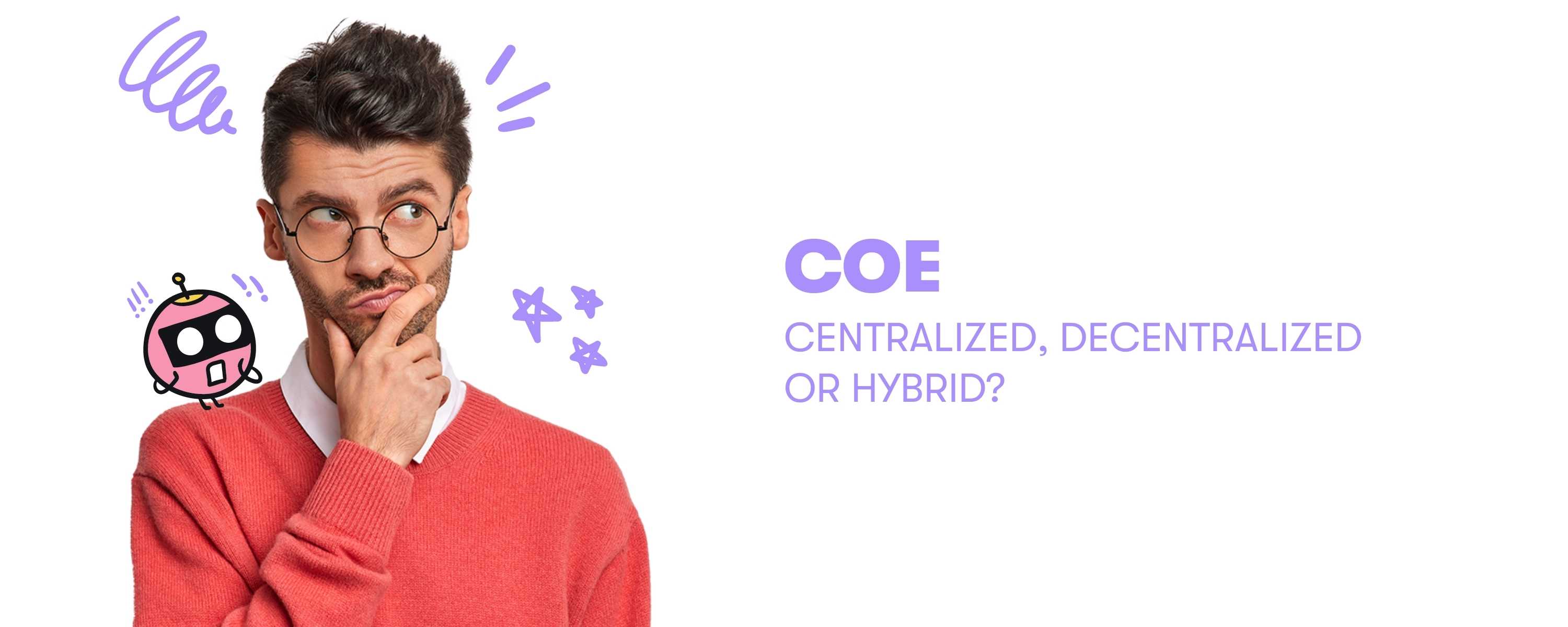 Centralized, Decentralized or Hybrid Center of Excellence?