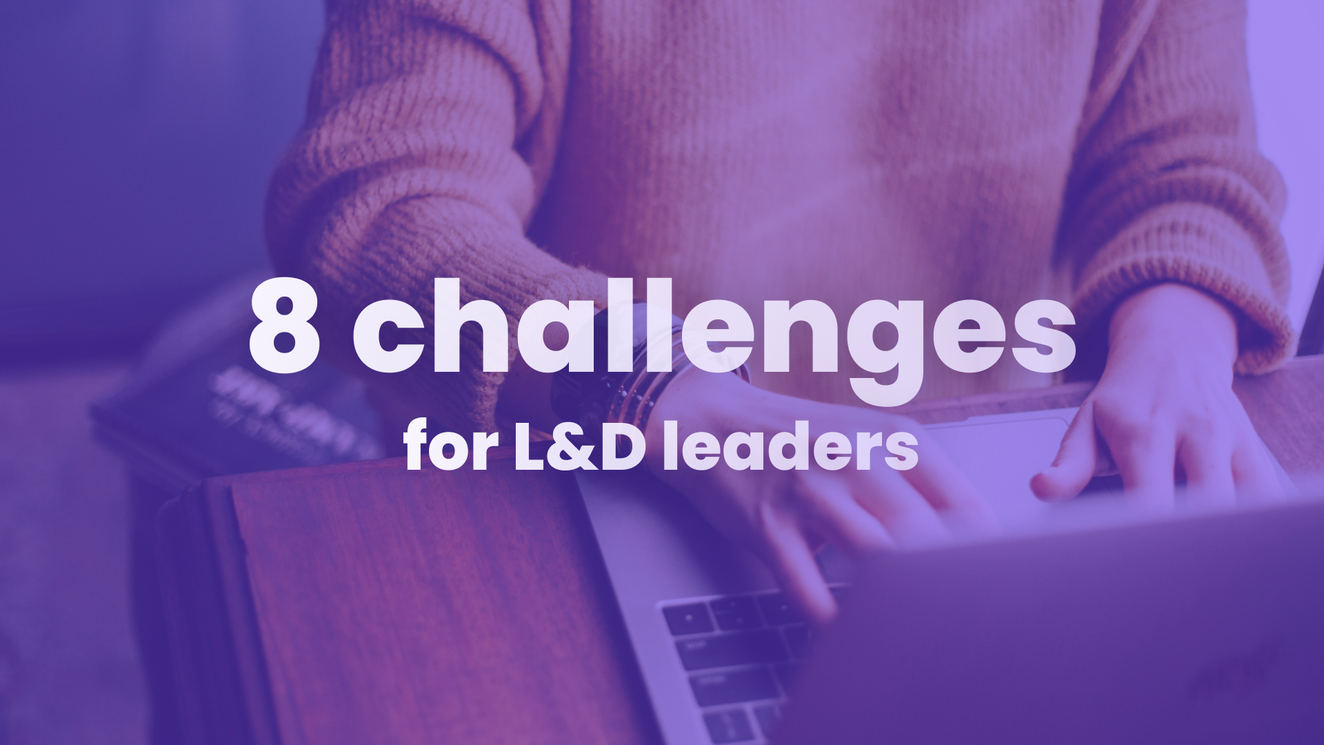 8 Biggest Challenges For L&D Professionals in 2024