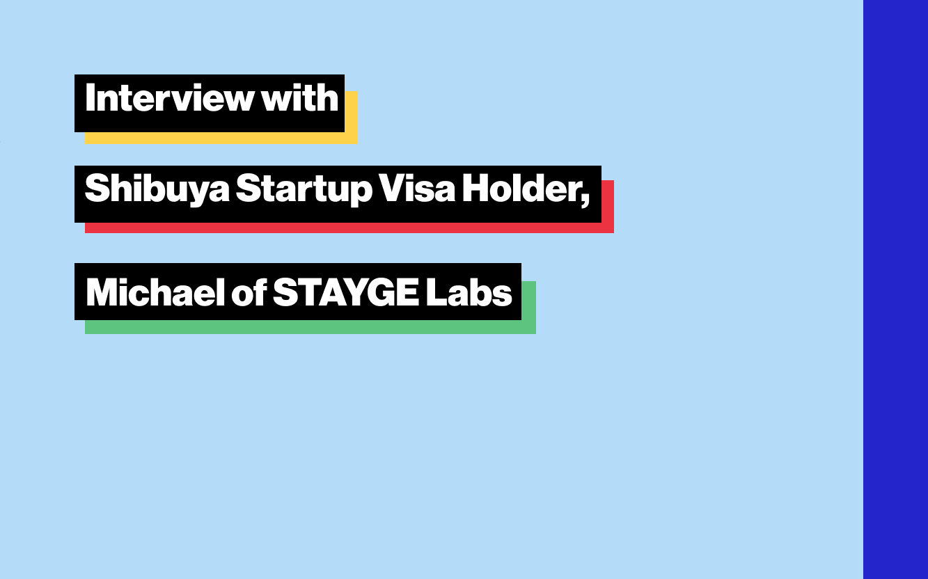 Interview with Shibuya Startup Visa Holder, Michael of STAYGE Labs