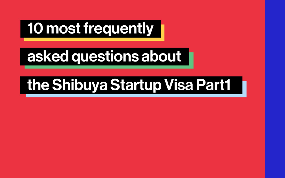 10 most frequently asked questions about the Shibuya Startup Visa – Part 1