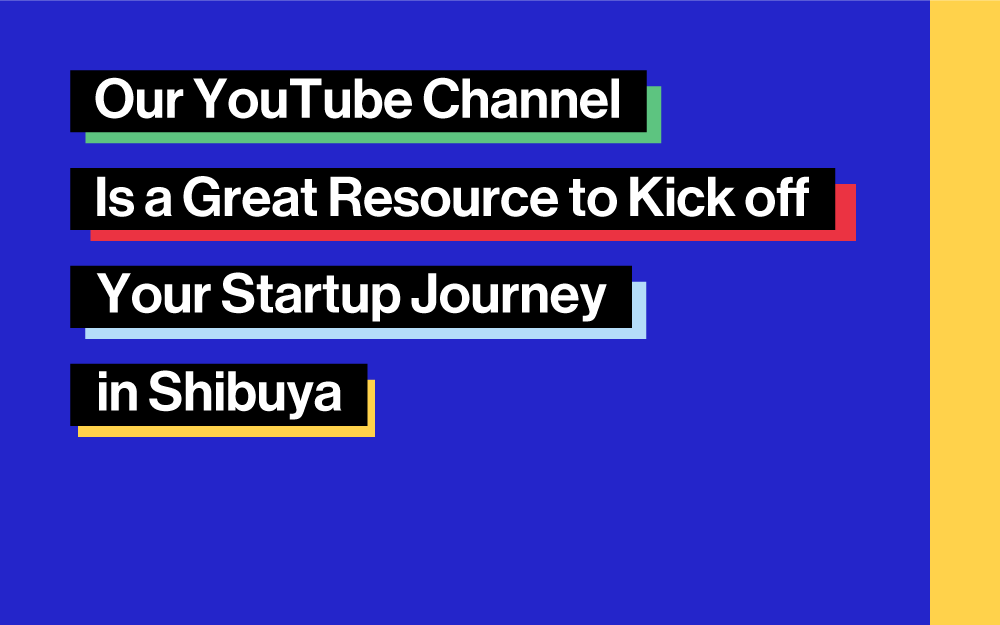 Our YouTube Channel Is a Great Resource to Kick off Your Startup Journey in Shibuya