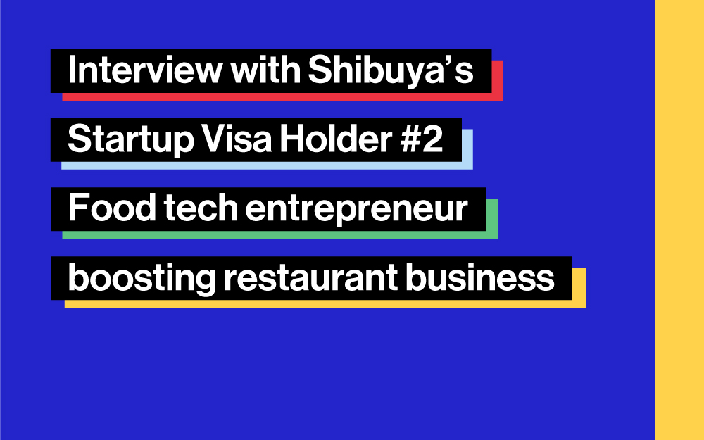 Interview with Shibuya’s Startup Visa Holder #2： Food tech entrepreneur Wei got a Shibuya Startup Visa to boost restaurant business