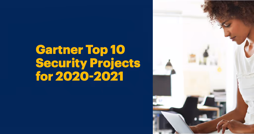 Gartner: Projects to focus on for 2021. "Security and risk managers must focus on adding value to the business and reducing the risk of the organization"