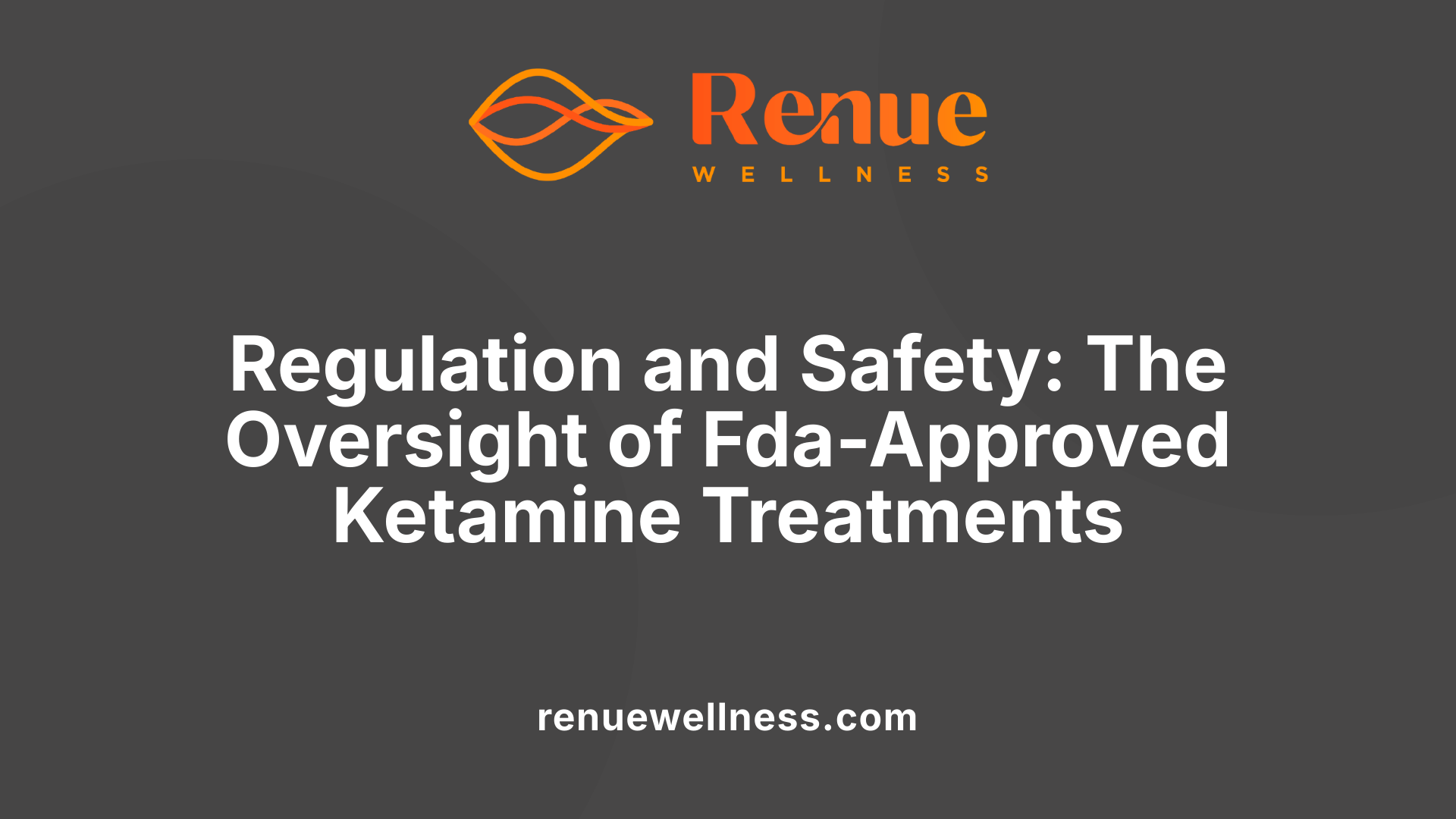 Regulation and Safety: The Oversight of Fda-Approved Ketamine Treatments