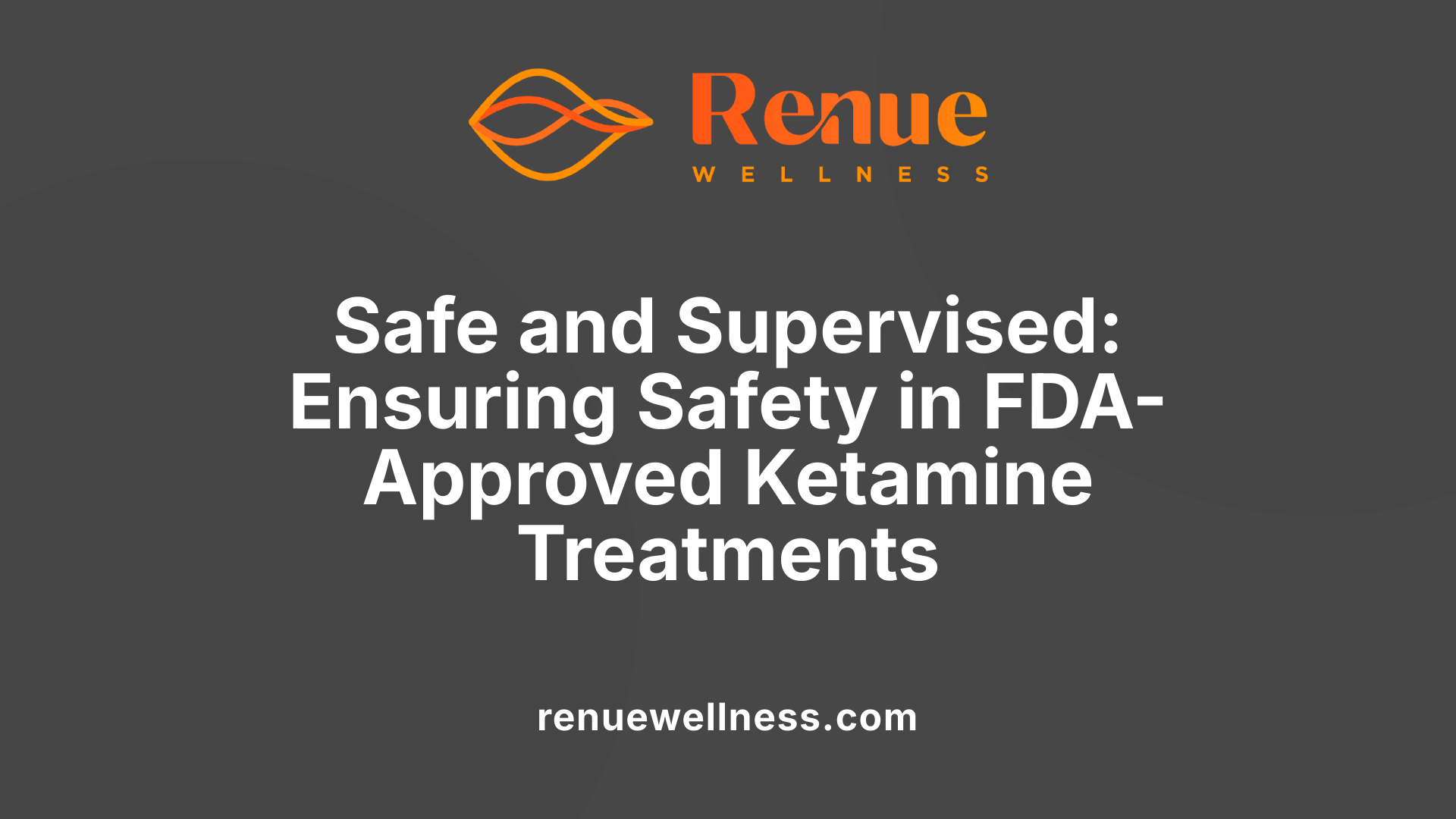 Safe and Supervised: Ensuring Safety in FDA-Approved Ketamine Treatments