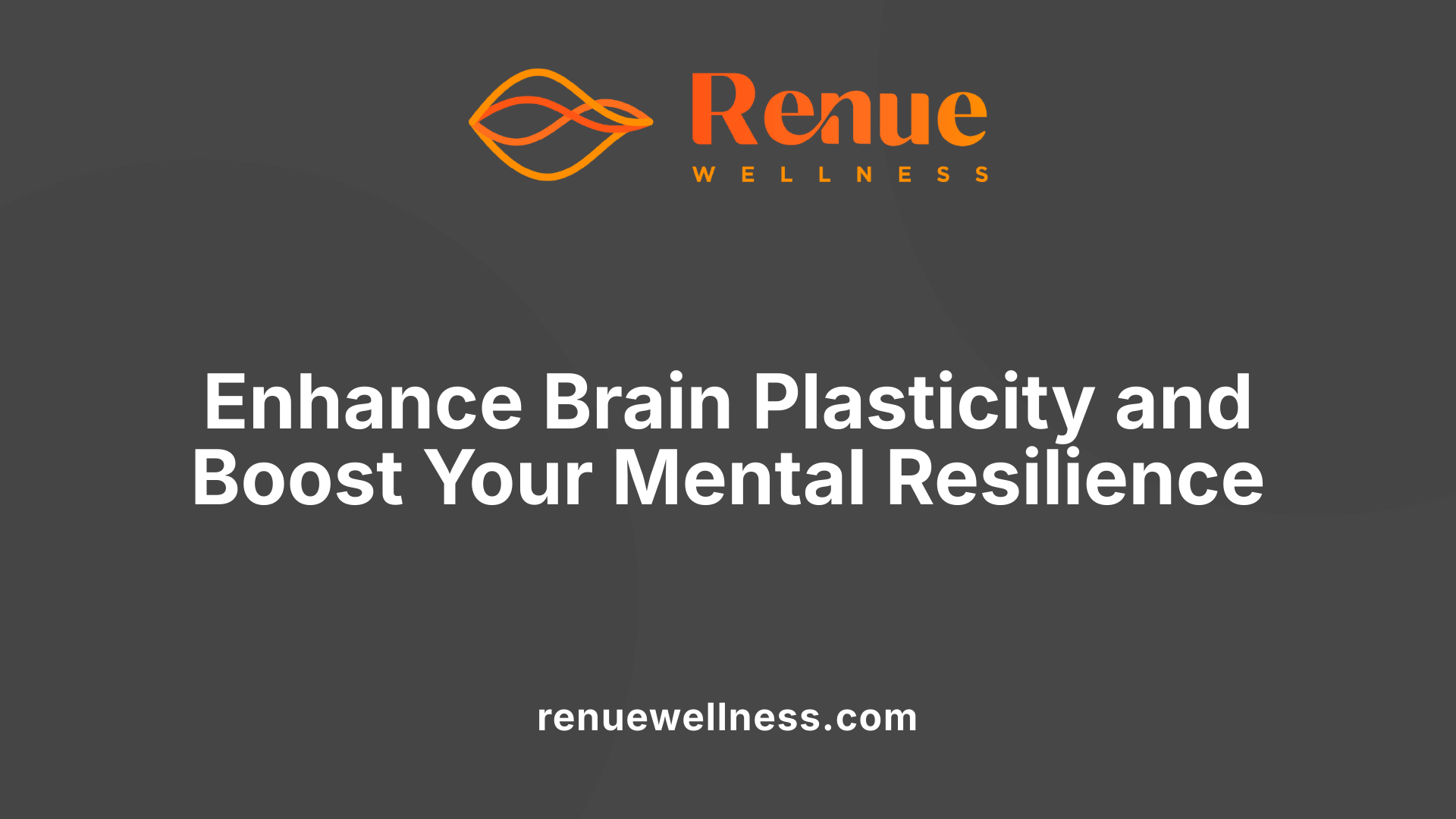 Enhance Brain Plasticity and Boost Your Mental Resilience
