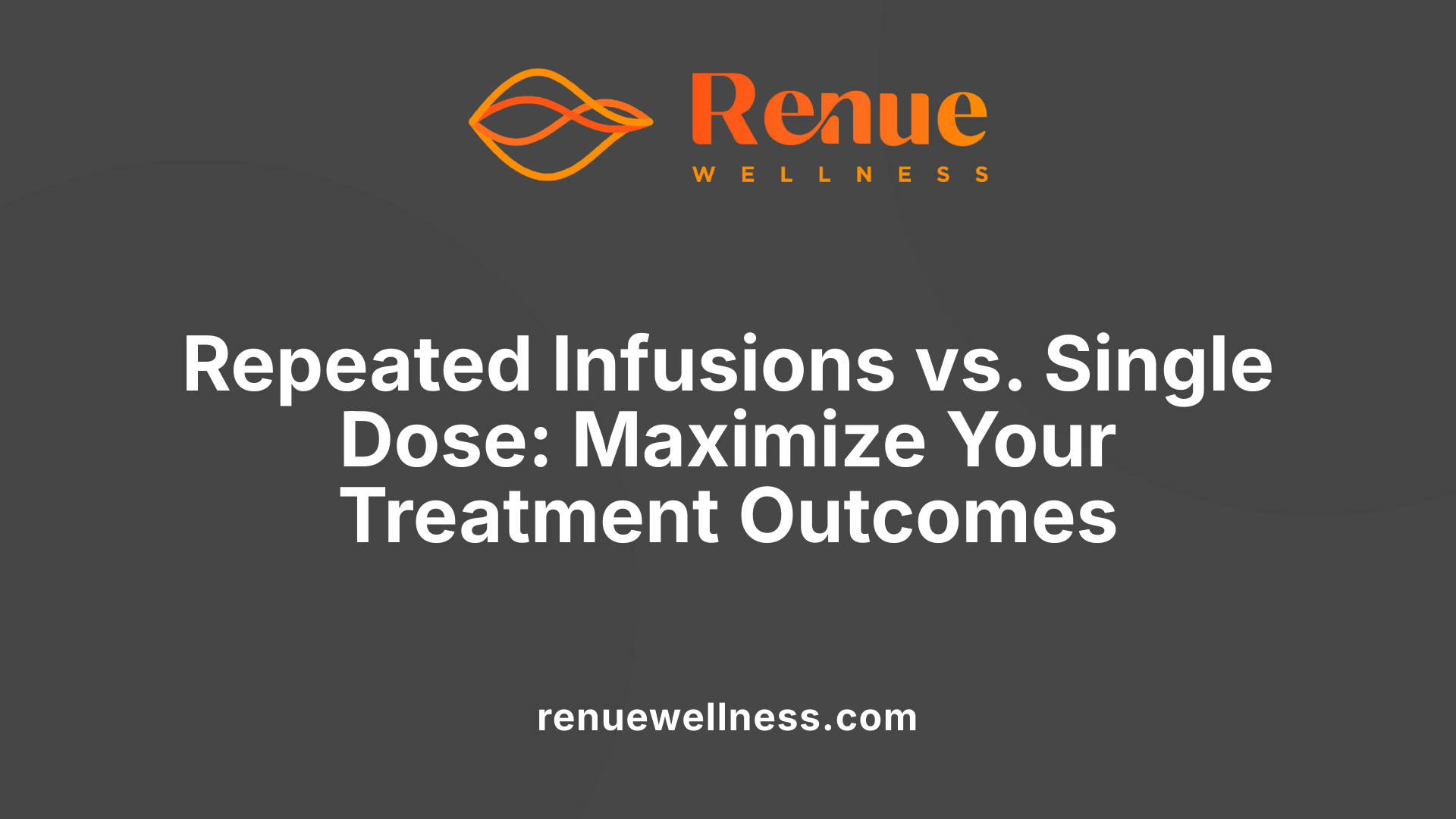 Repeated Infusions vs. Single Dose: Maximize Your Treatment Outcomes
