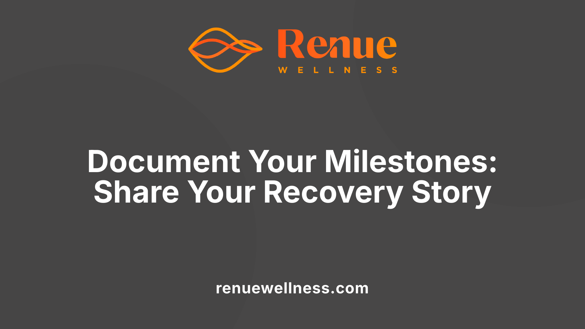 Document Your Milestones: Share Your Recovery Story