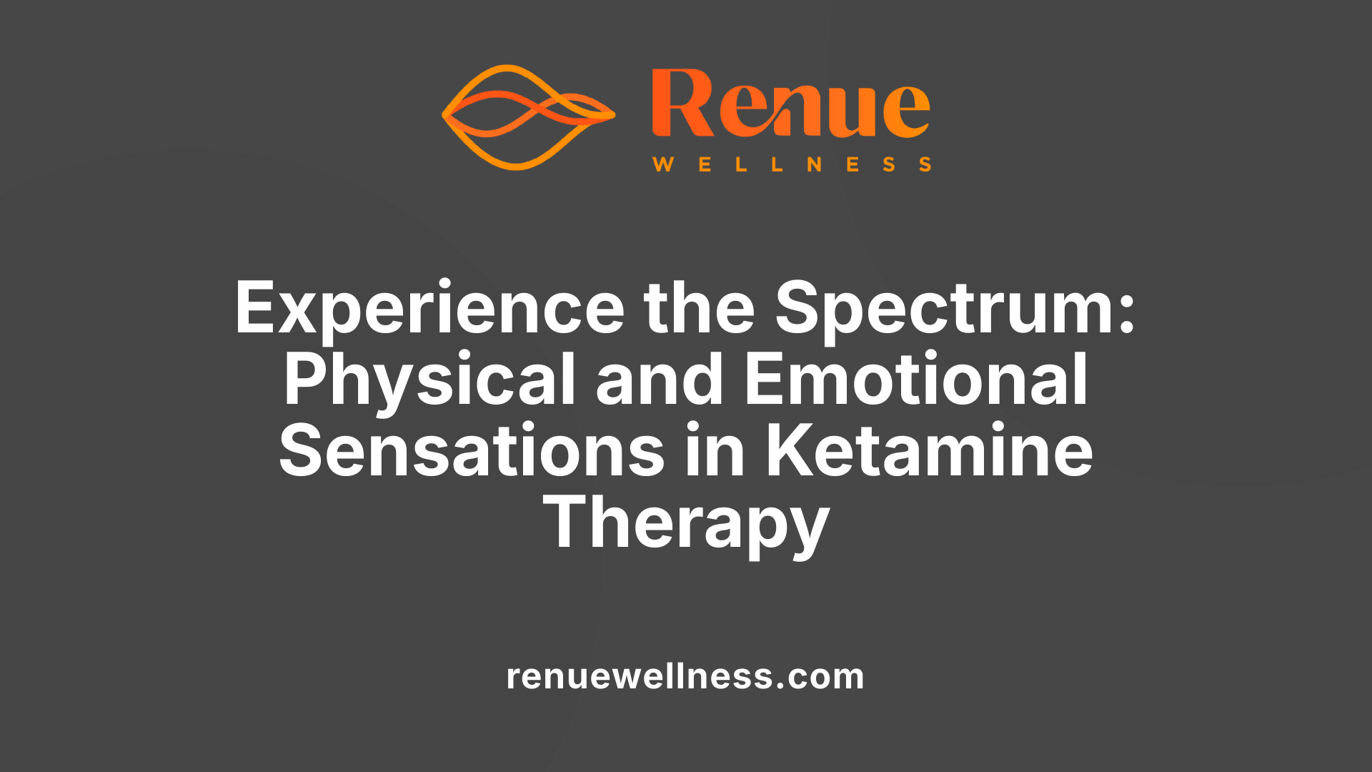 Experience the Spectrum: Physical and Emotional Sensations in Ketamine Therapy