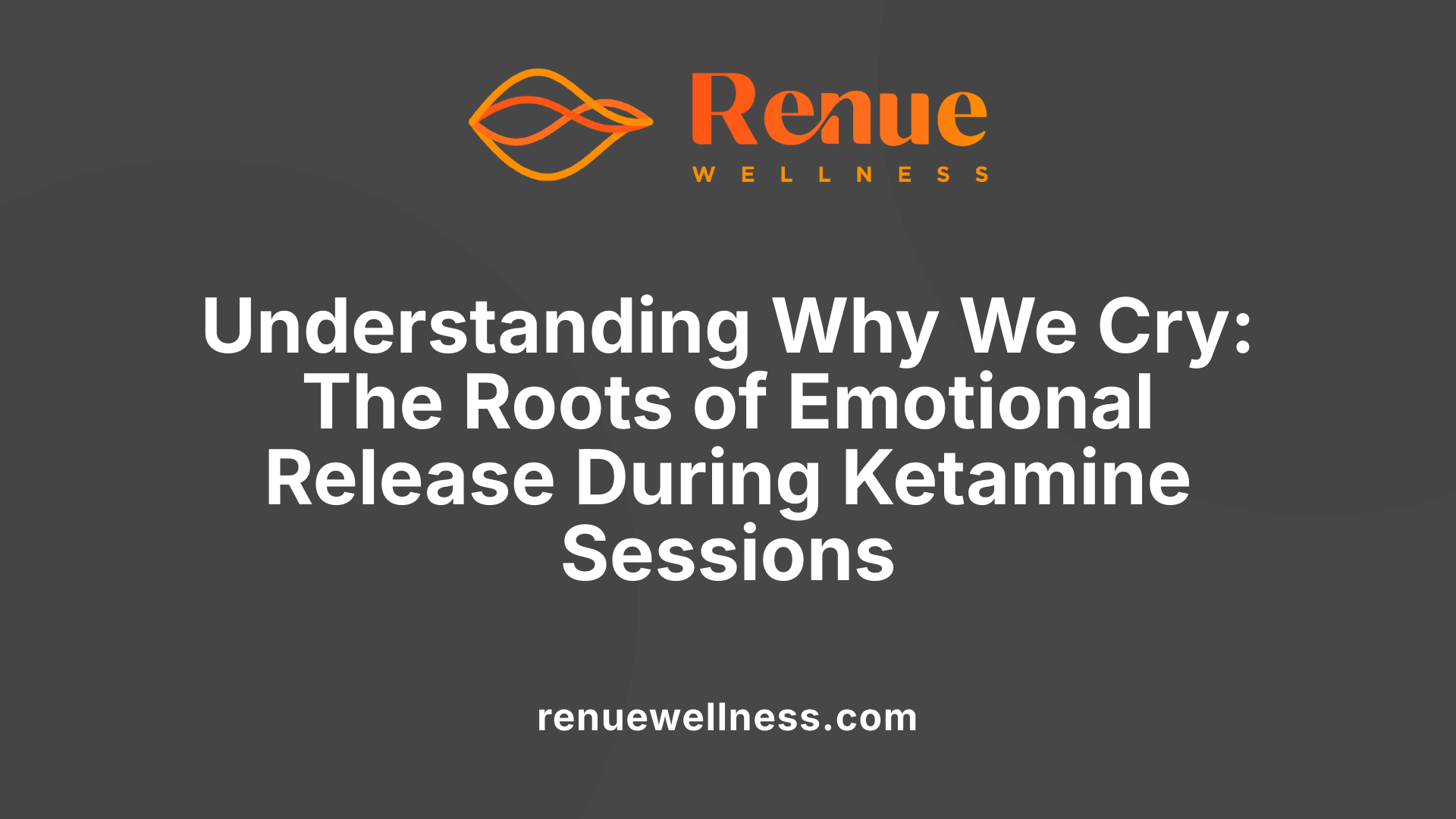 Understanding Why We Cry: The Roots of Emotional Release During Ketamine Sessions