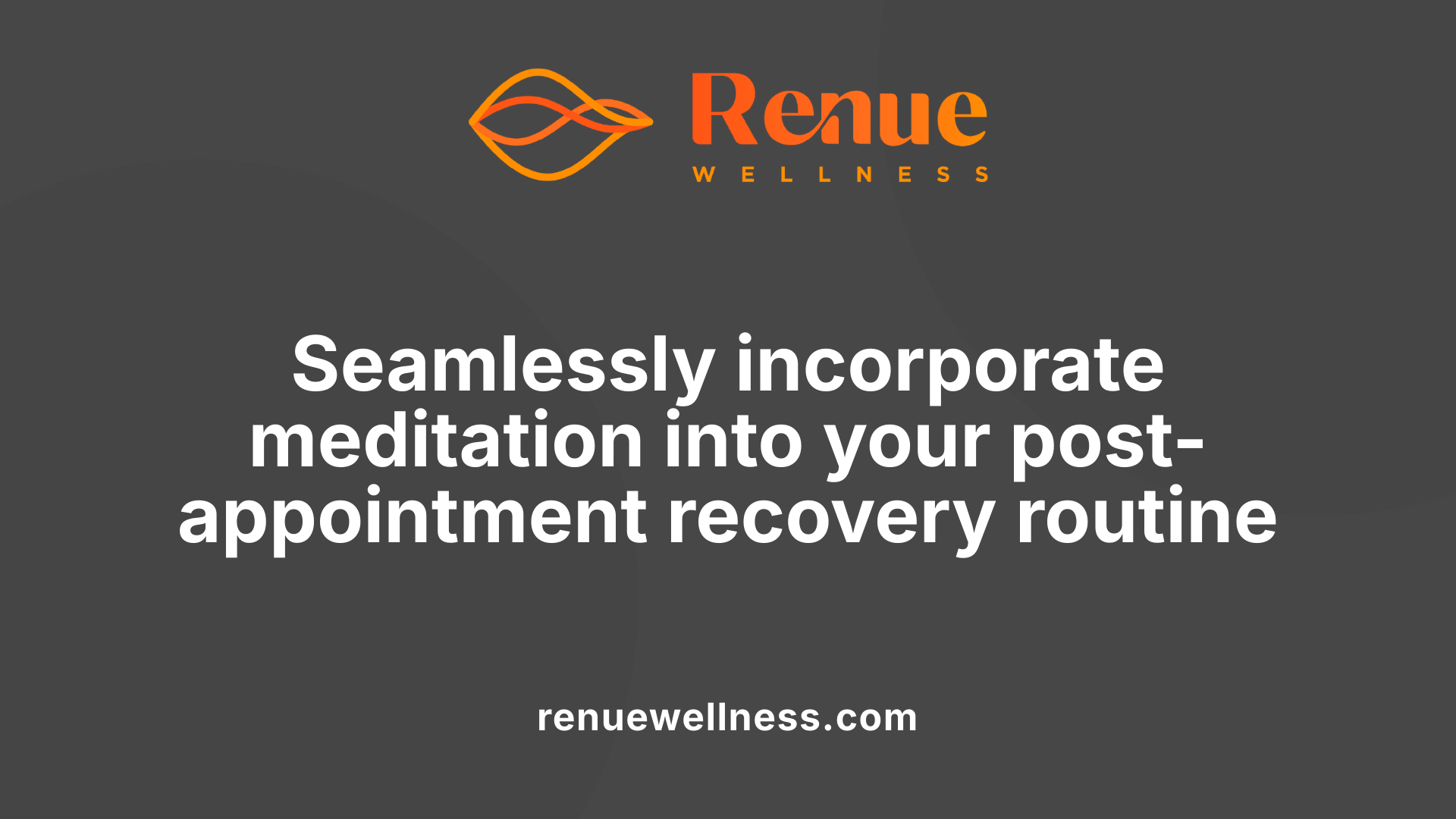 Seamlessly incorporate meditation into your post-appointment recovery routine