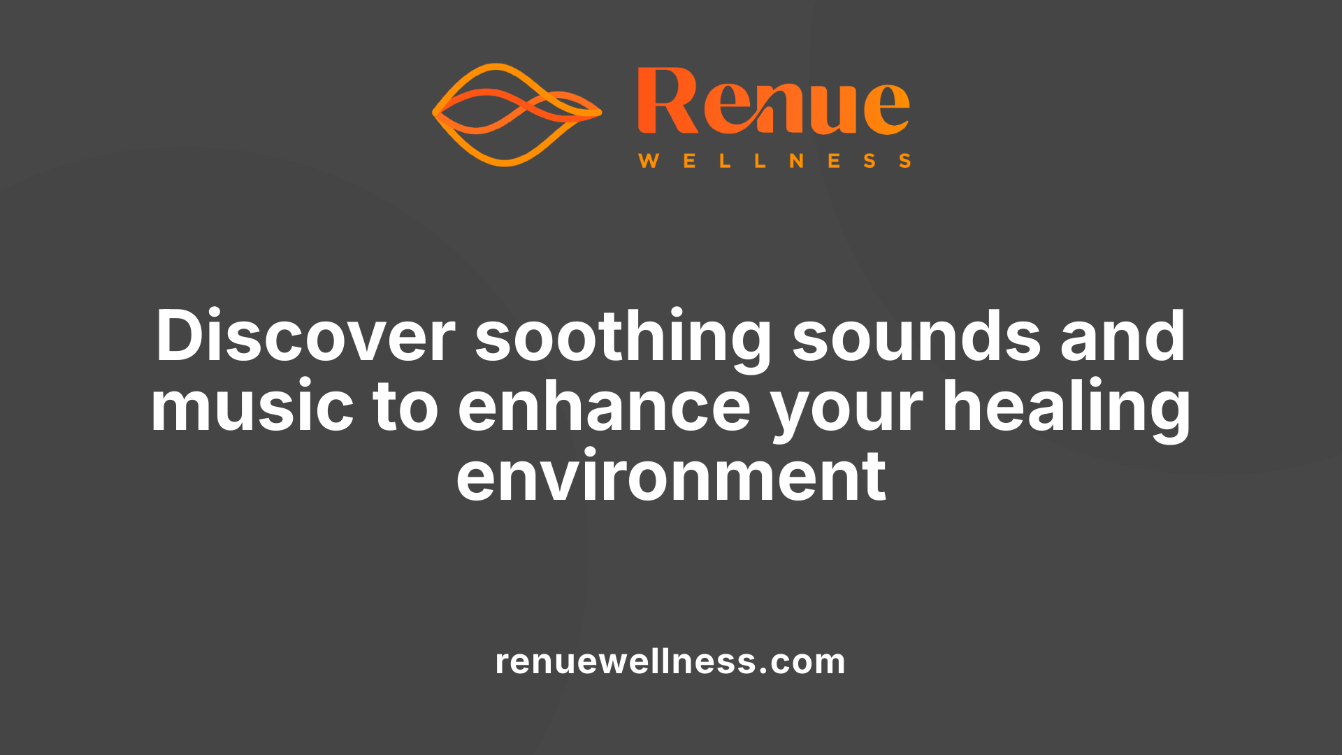 Discover soothing sounds and music to enhance your healing environment