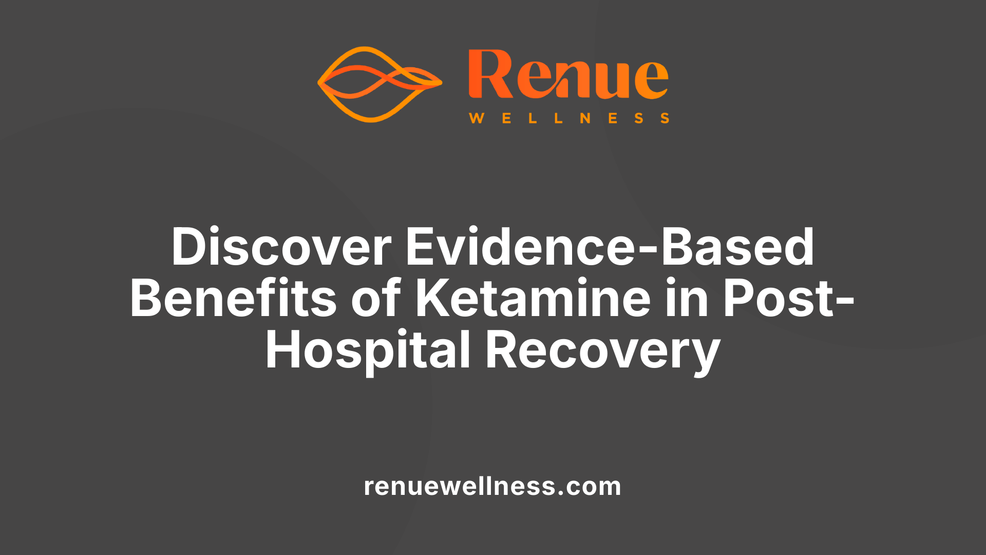 Discover Evidence-Based Benefits of Ketamine in Post-Hospital Recovery