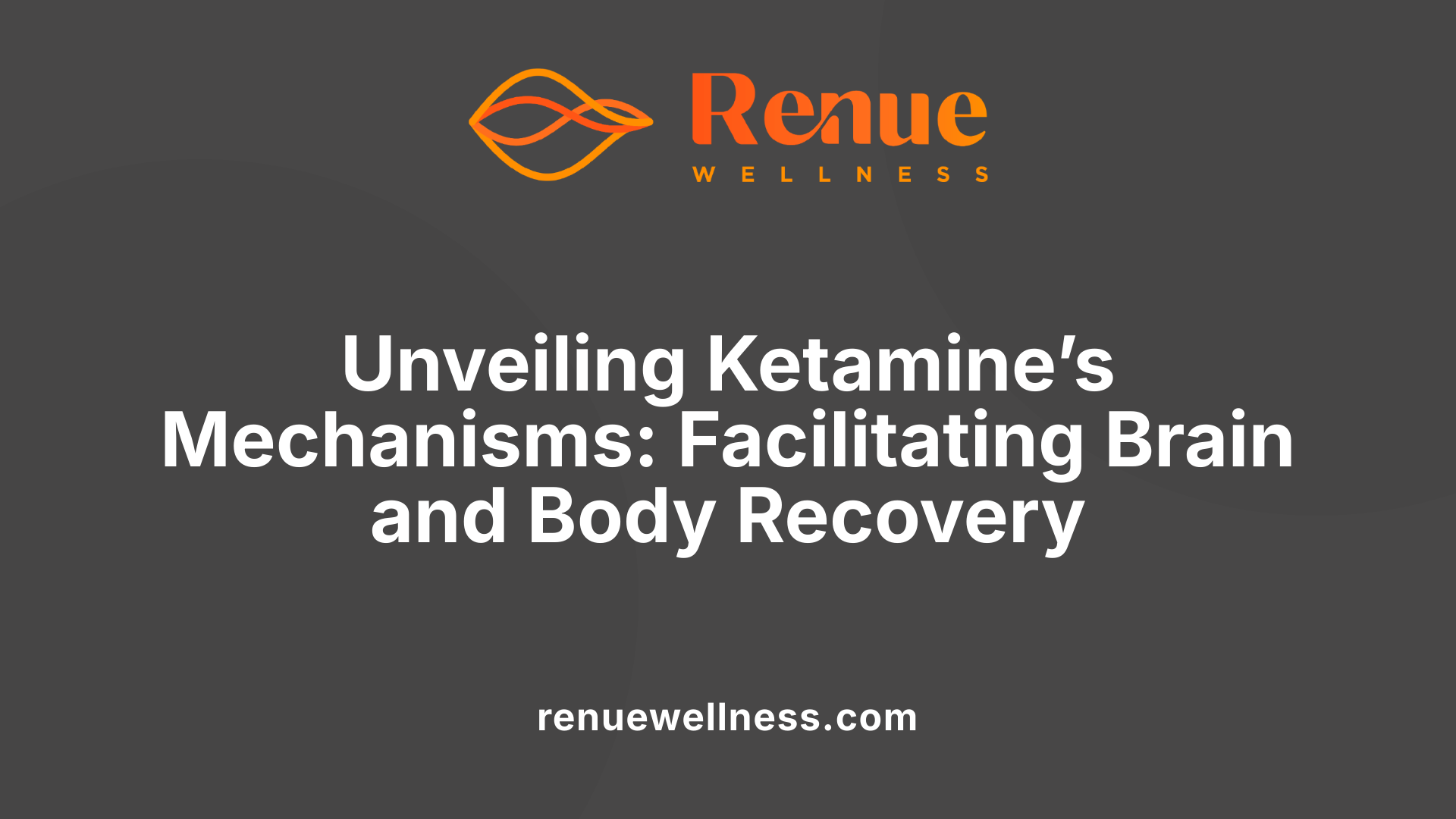 Unveiling Ketamine’s Mechanisms: Facilitating Brain and Body Recovery