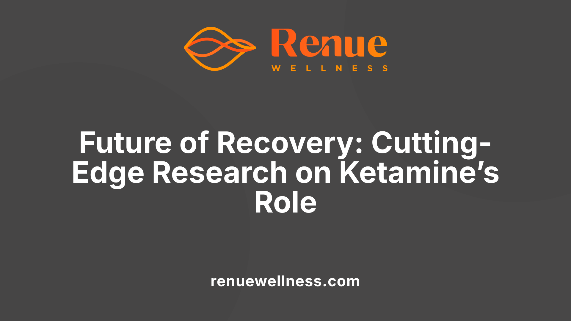 Future of Recovery: Cutting-Edge Research on Ketamine’s Role