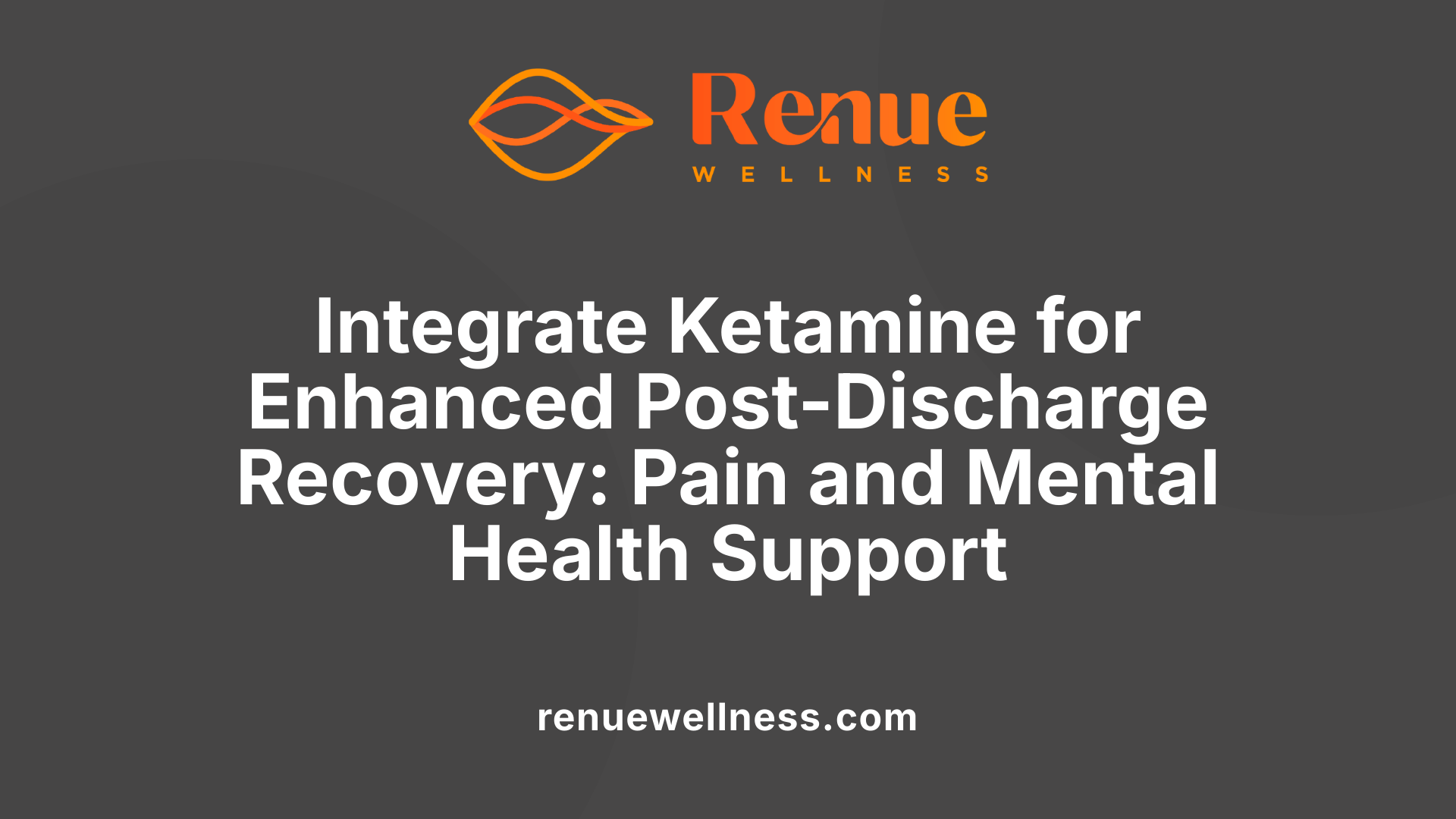Integrate Ketamine for Enhanced Post-Discharge Recovery: Pain and Mental Health Support