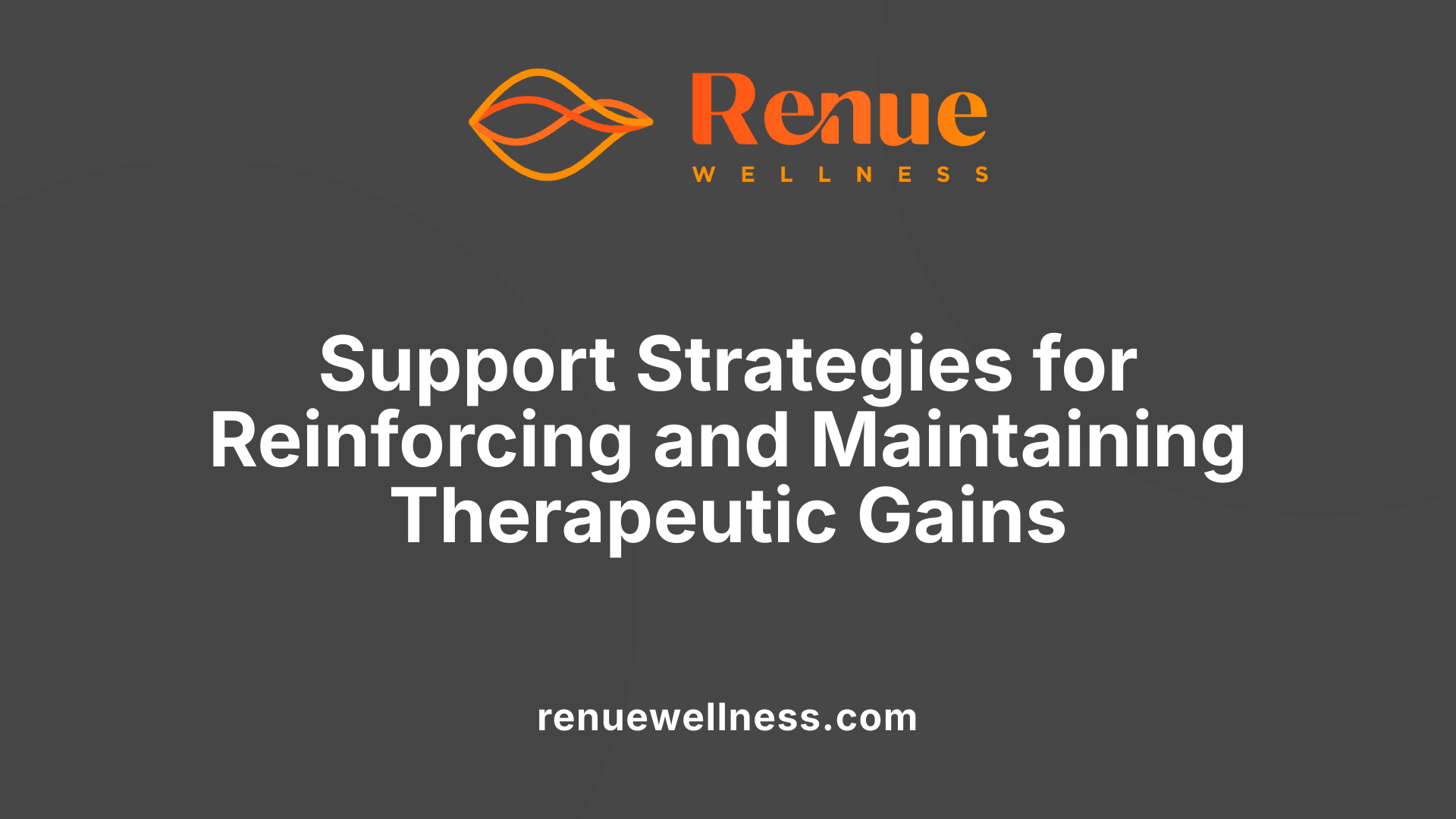 Support Strategies for Reinforcing and Maintaining Therapeutic Gains