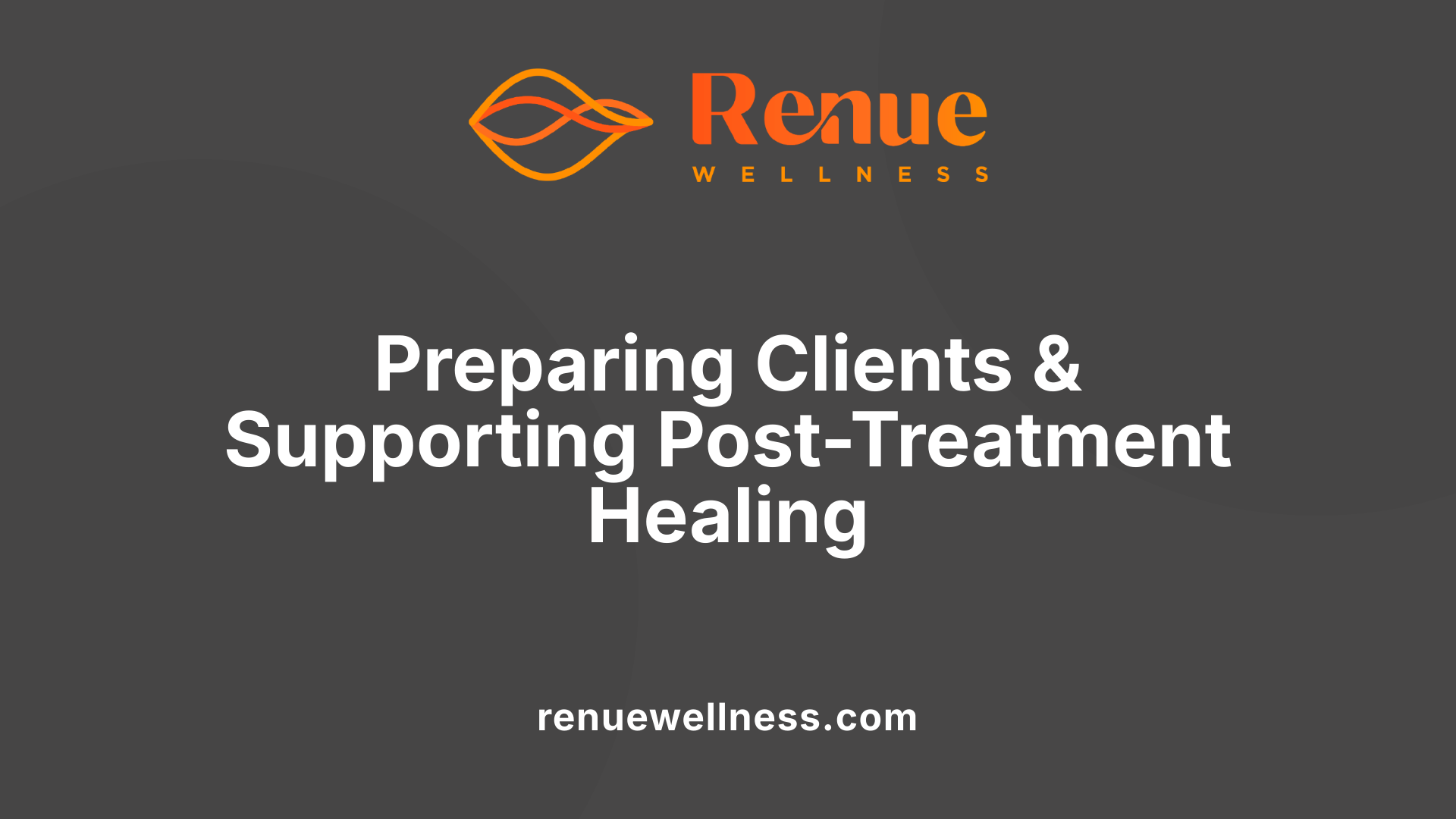 Preparing Clients &amp; Supporting Post-Treatment Healing