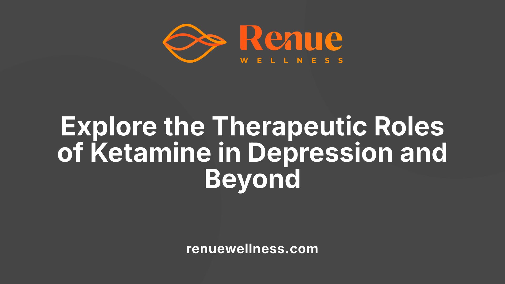 Explore the Therapeutic Roles of Ketamine in Depression and Beyond