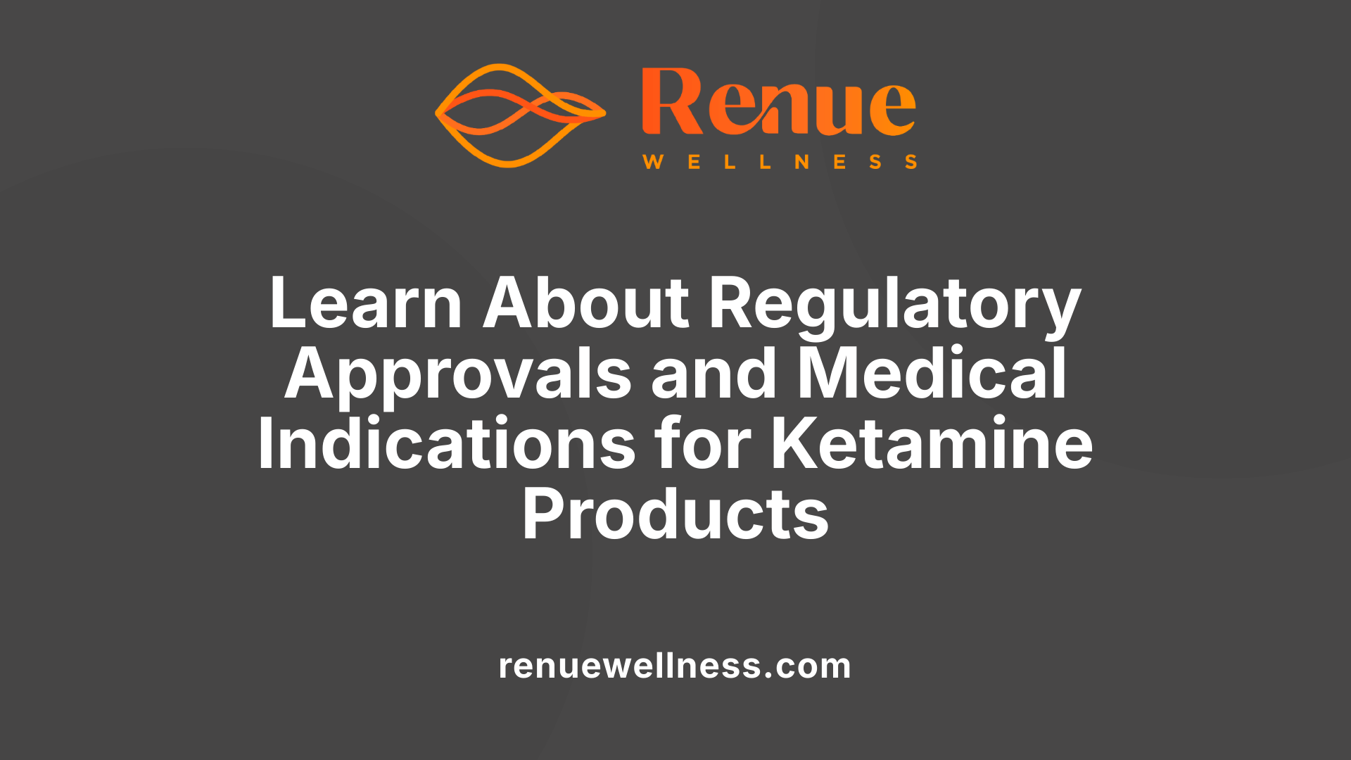Learn About Regulatory Approvals and Medical Indications for Ketamine Products