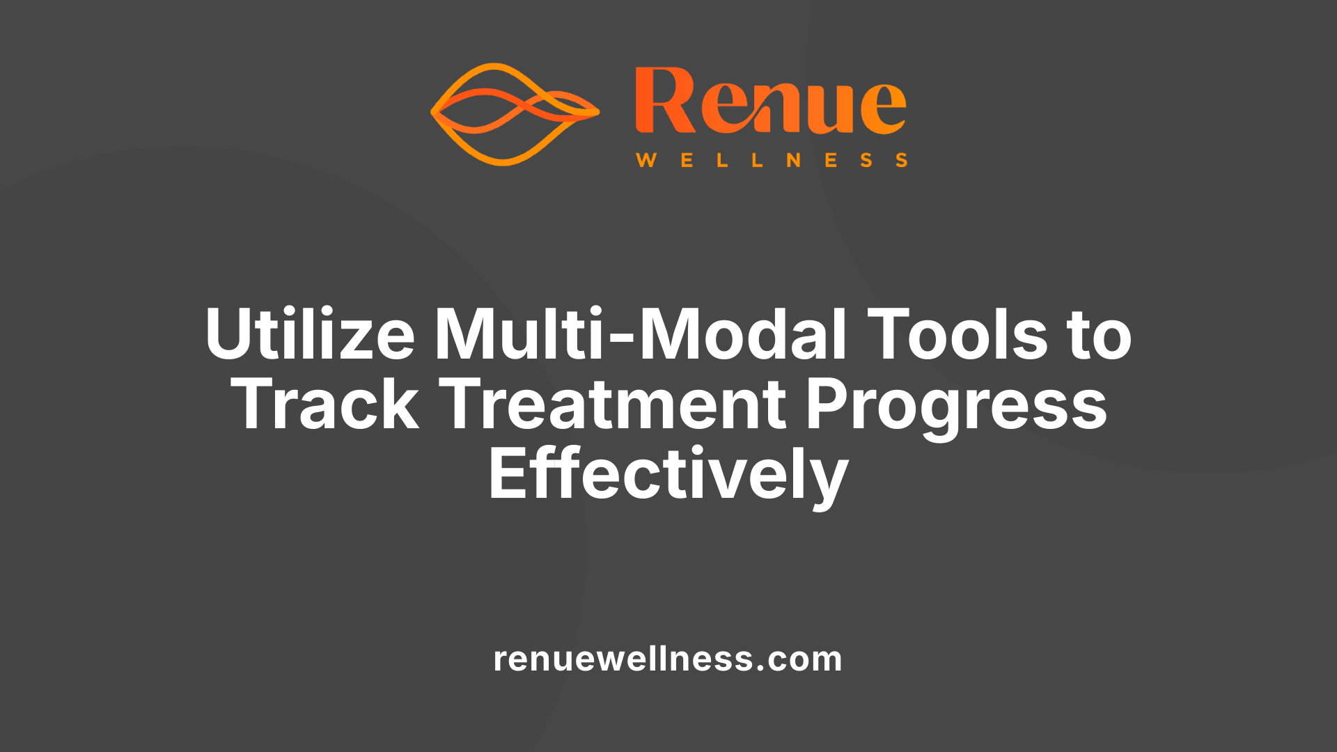 Utilize Multi-Modal Tools to Track Treatment Progress Effectively