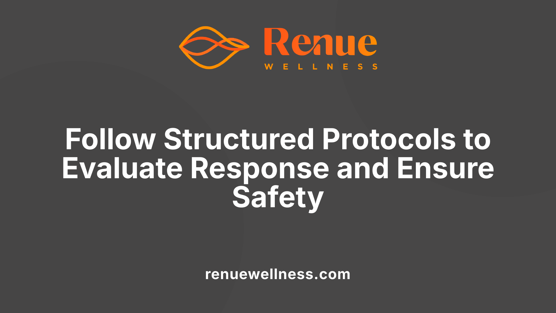 Follow Structured Protocols to Evaluate Response and Ensure Safety