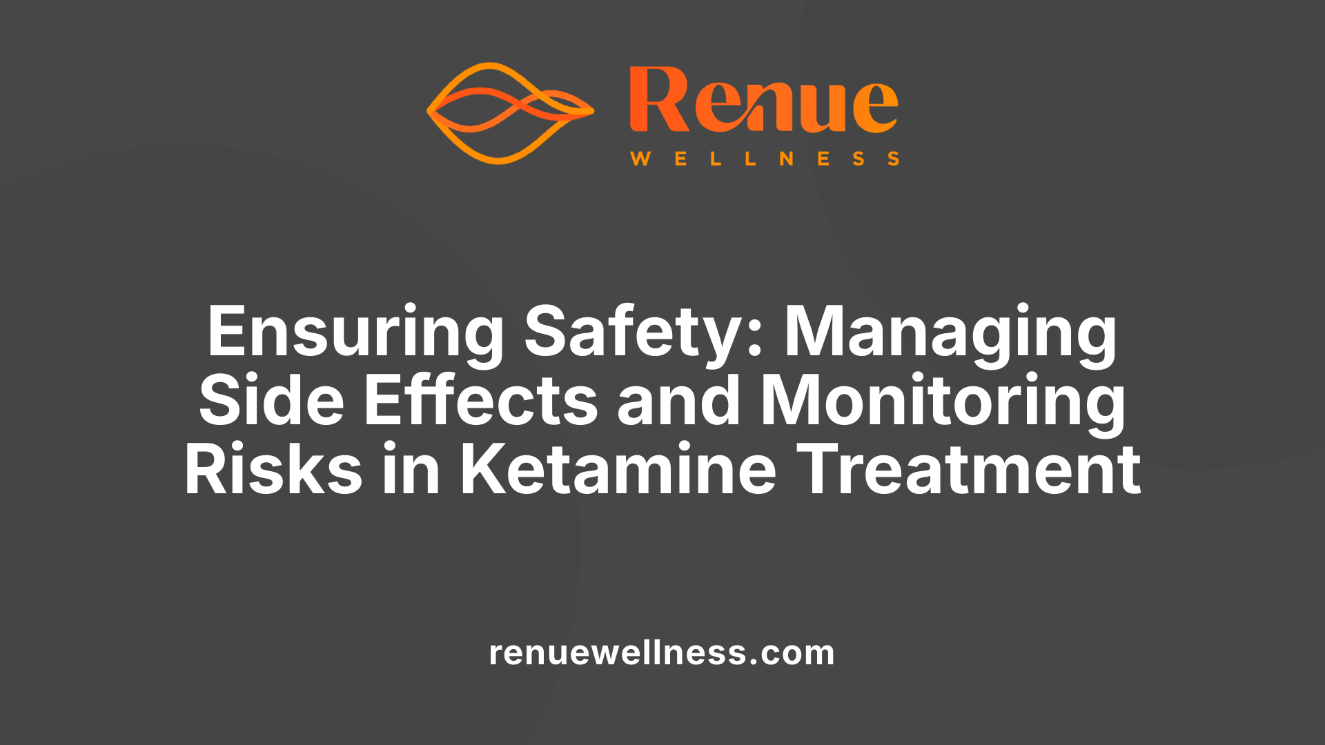 Ensuring Safety: Managing Side Effects and Monitoring Risks in Ketamine Treatment