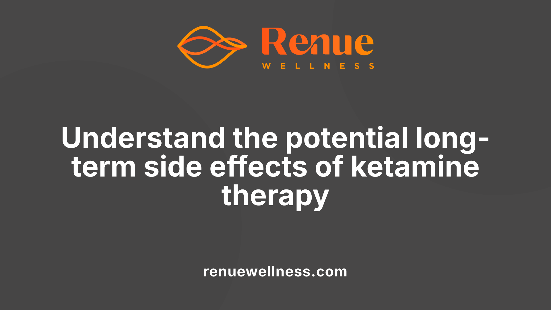 Understand the potential long-term side effects of ketamine therapy