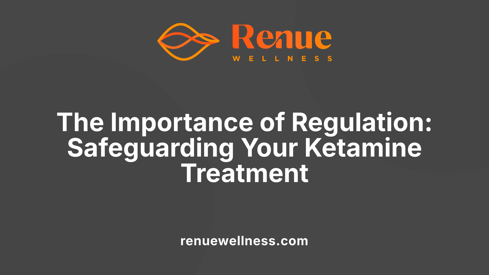 The Importance of Regulation: Safeguarding Your Ketamine Treatment