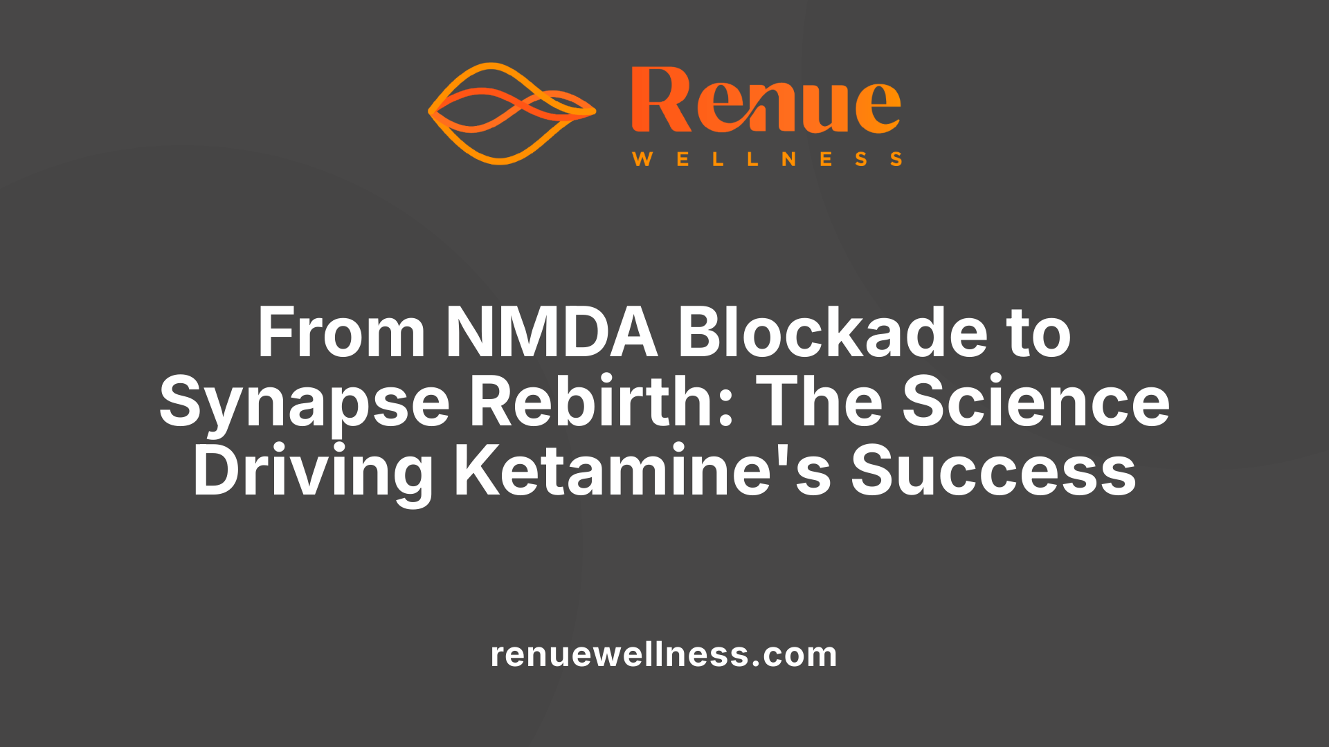 From NMDA Blockade to Synapse Rebirth: The Science Driving Ketamine's Success