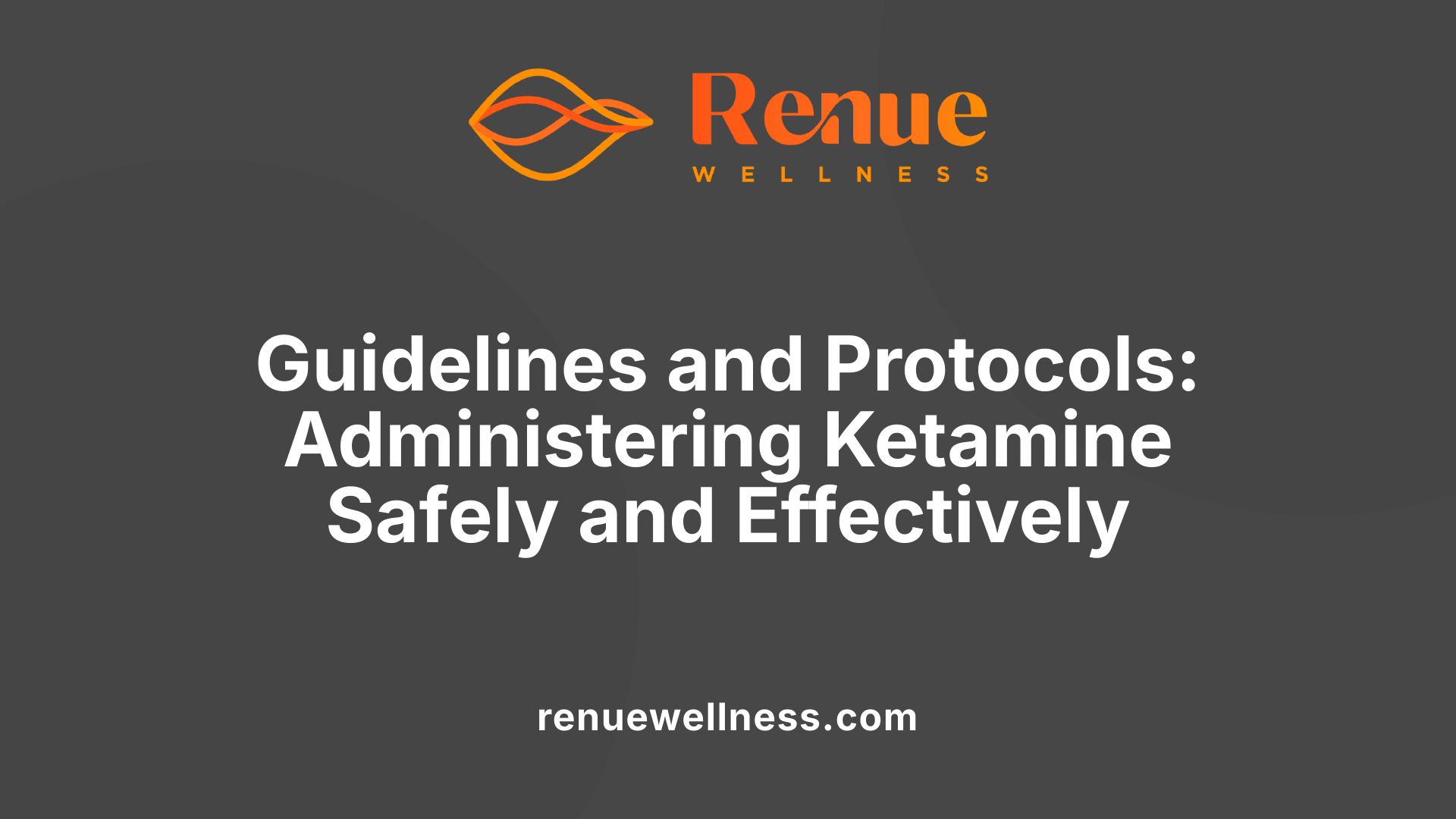 Guidelines and Protocols: Administering Ketamine Safely and Effectively