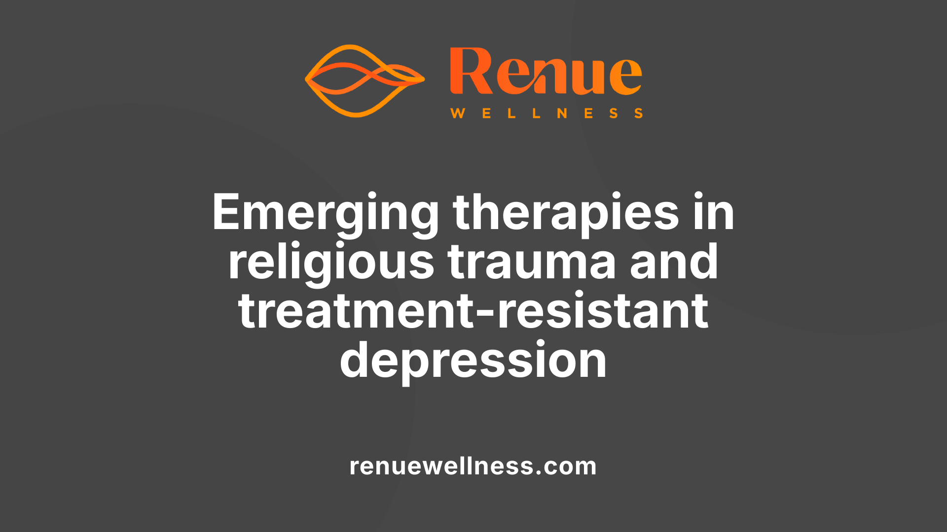 Emerging therapies in religious trauma and treatment-resistant depression
