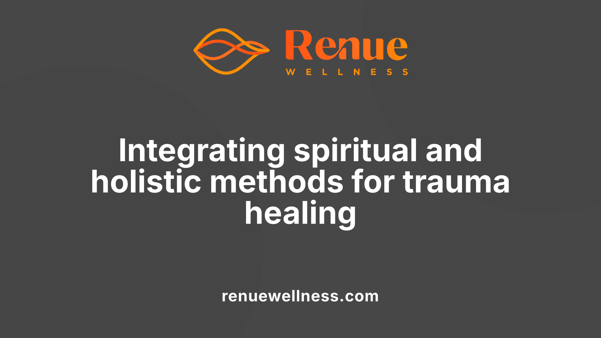 Integrating spiritual and holistic methods for trauma healing