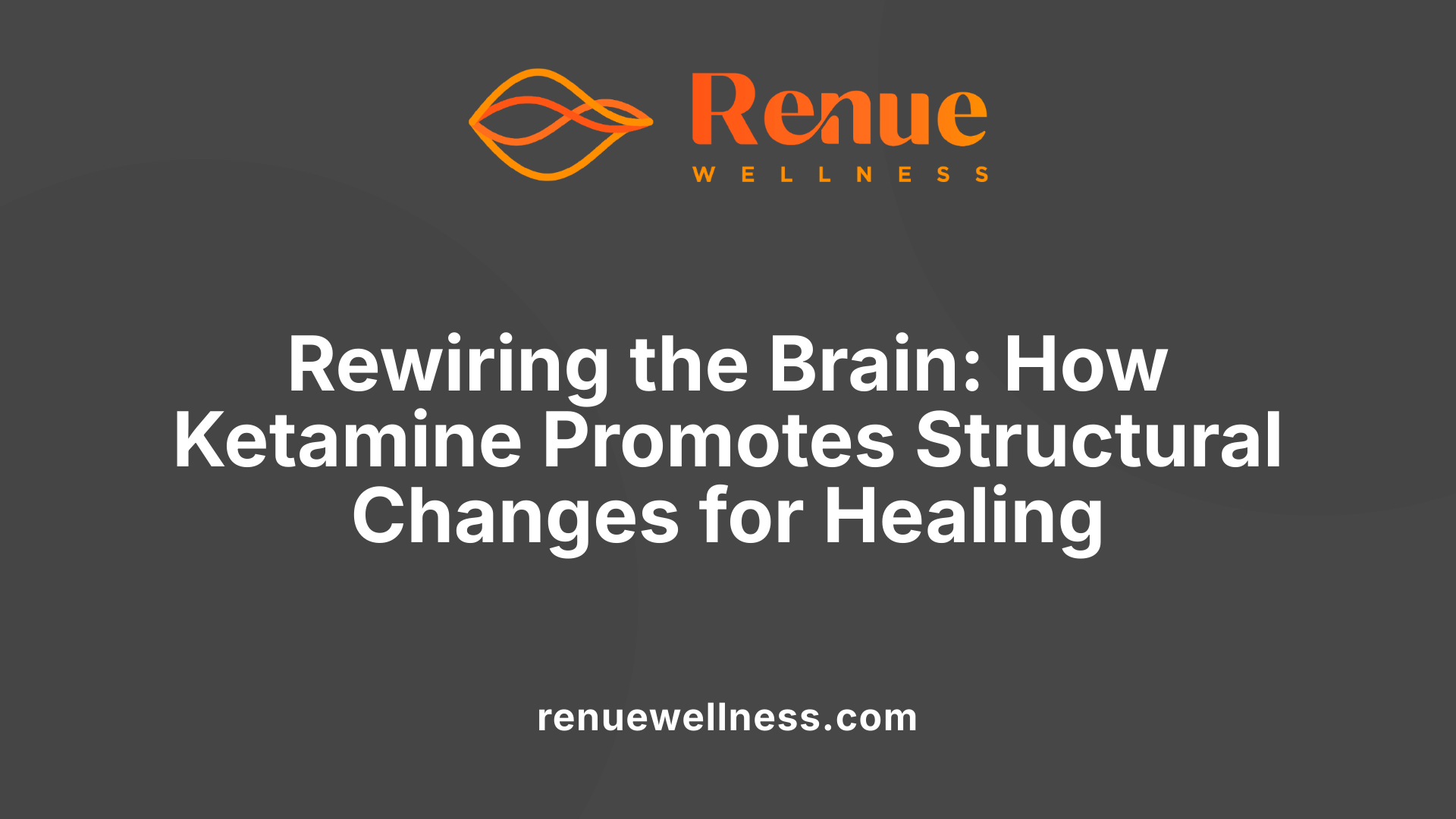 Rewiring the Brain: How Ketamine Promotes Structural Changes for Healing