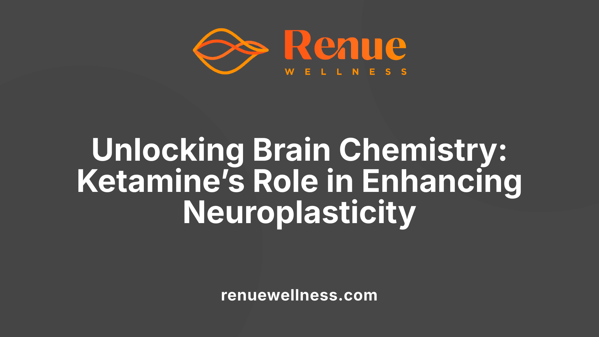 Unlocking Brain Chemistry: Ketamine’s Role in Enhancing Neuroplasticity