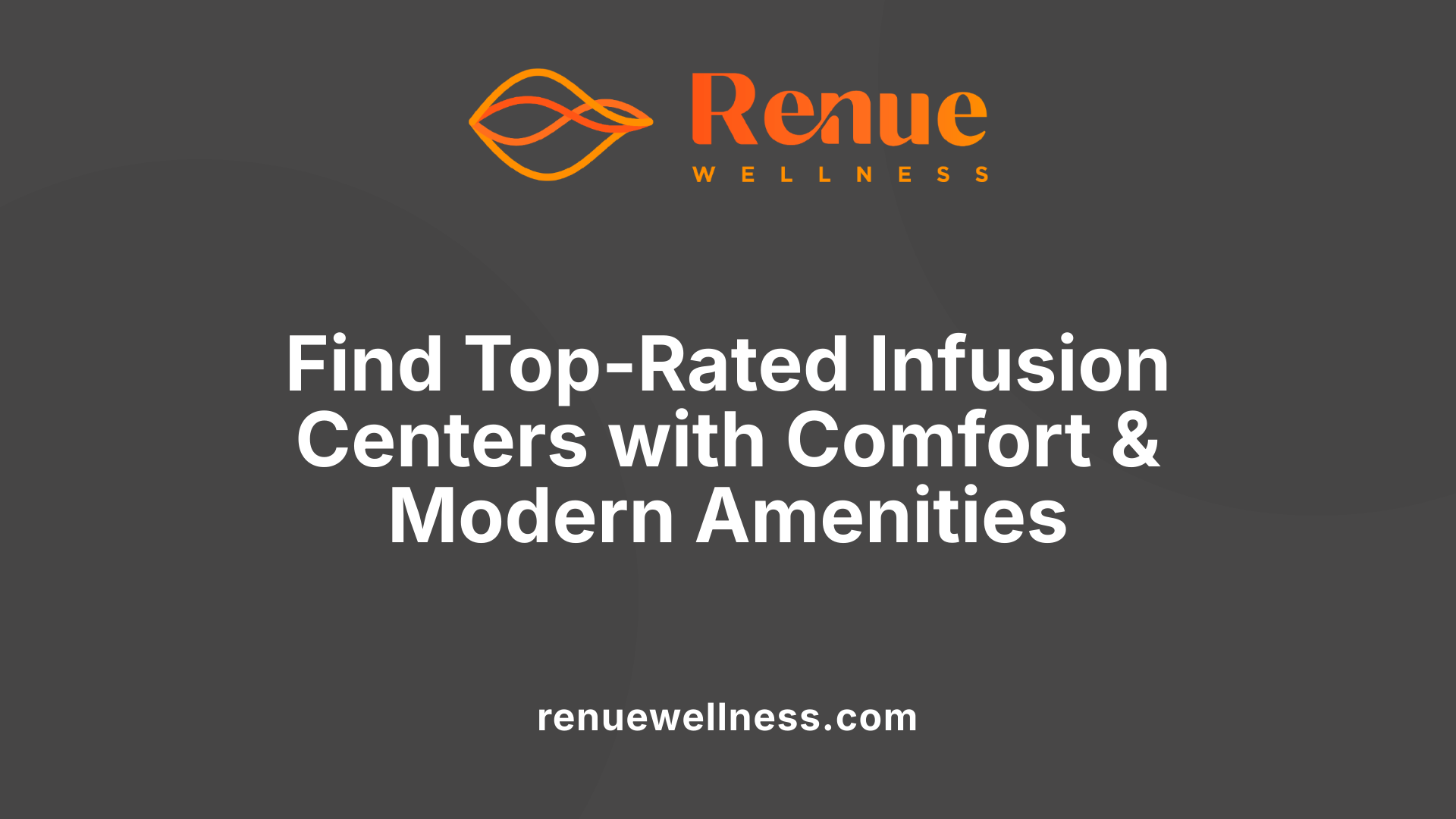 Find Top-Rated Infusion Centers with Comfort &amp; Modern Amenities