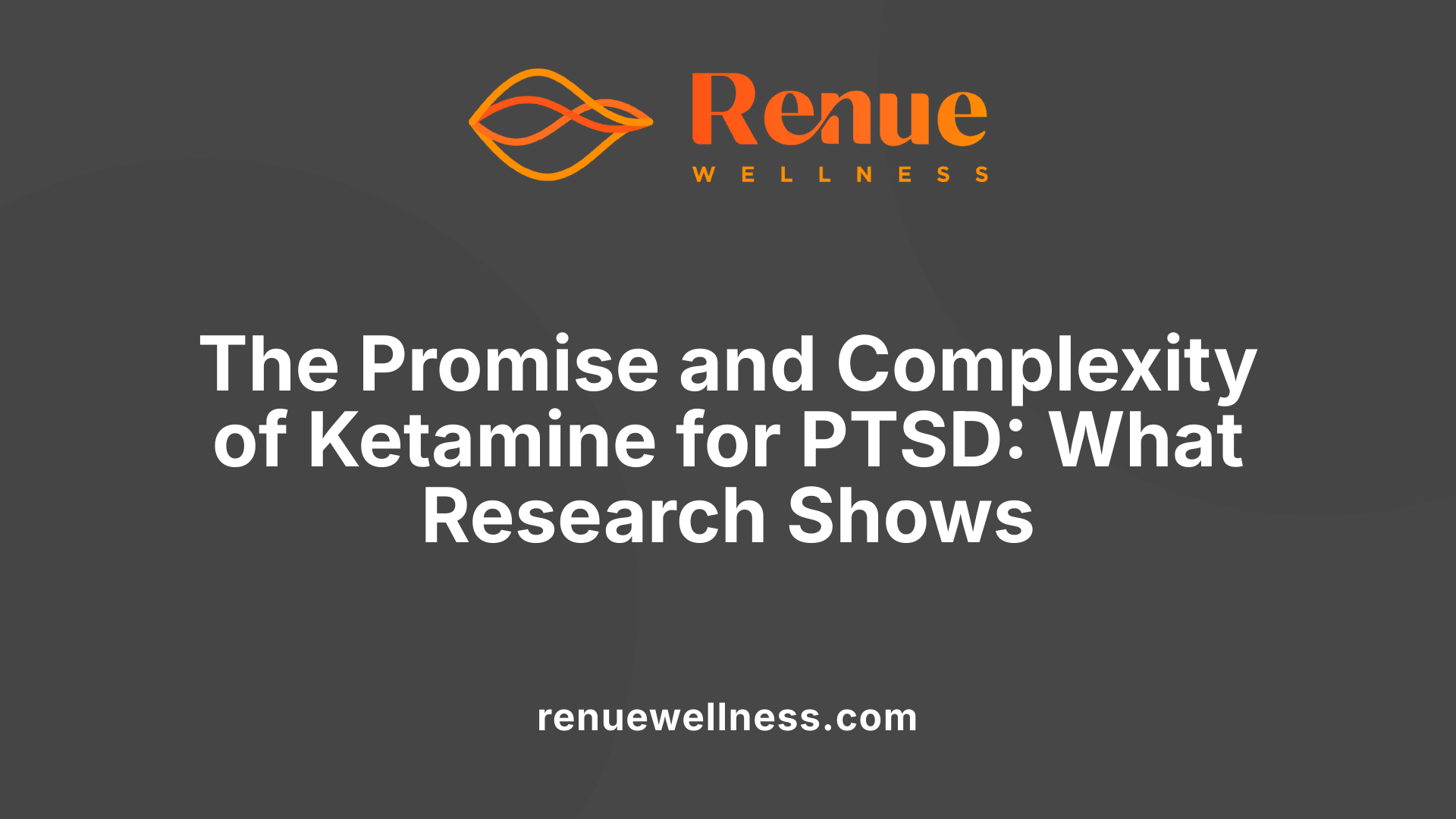 The Promise and Complexity of Ketamine for PTSD: What Research Shows