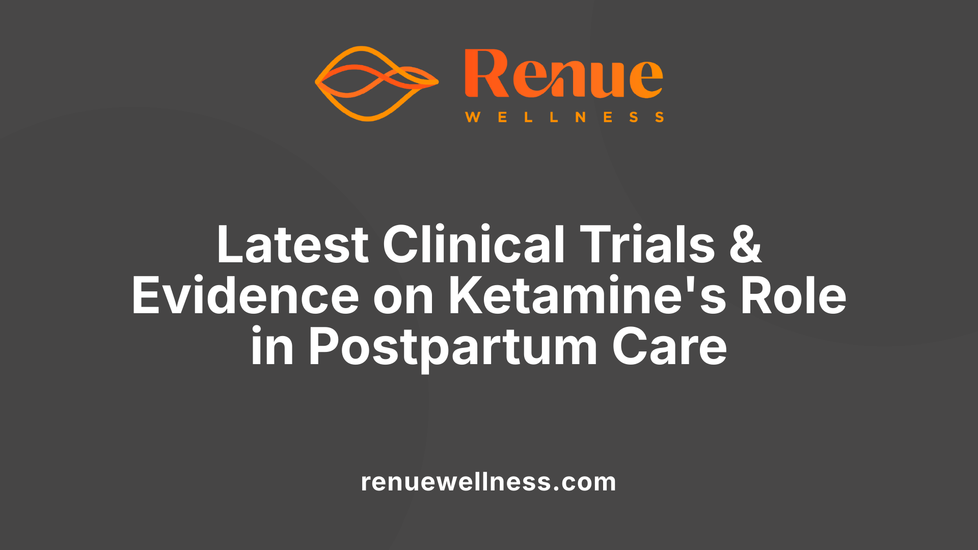 Latest Clinical Trials &amp; Evidence on Ketamine's Role in Postpartum Care
