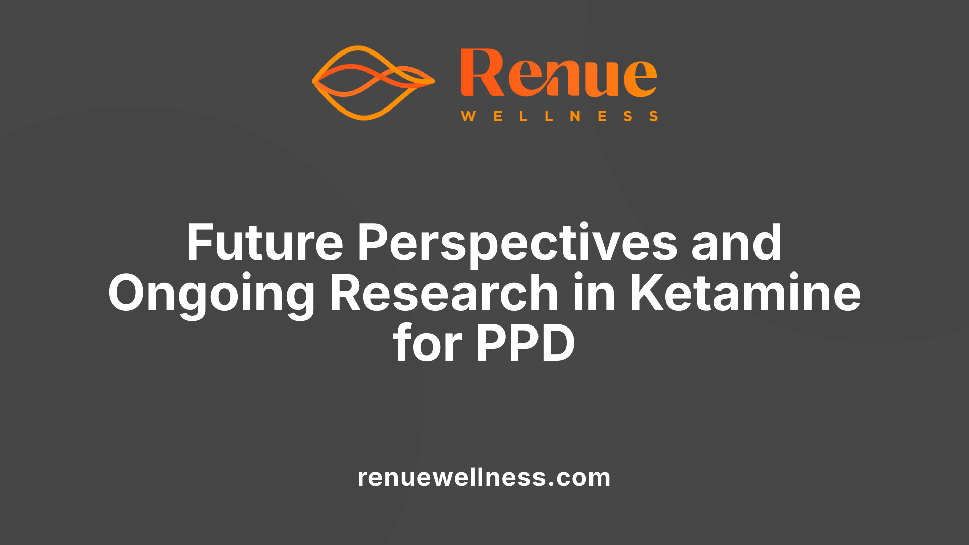 Future Perspectives and Ongoing Research in Ketamine for PPD