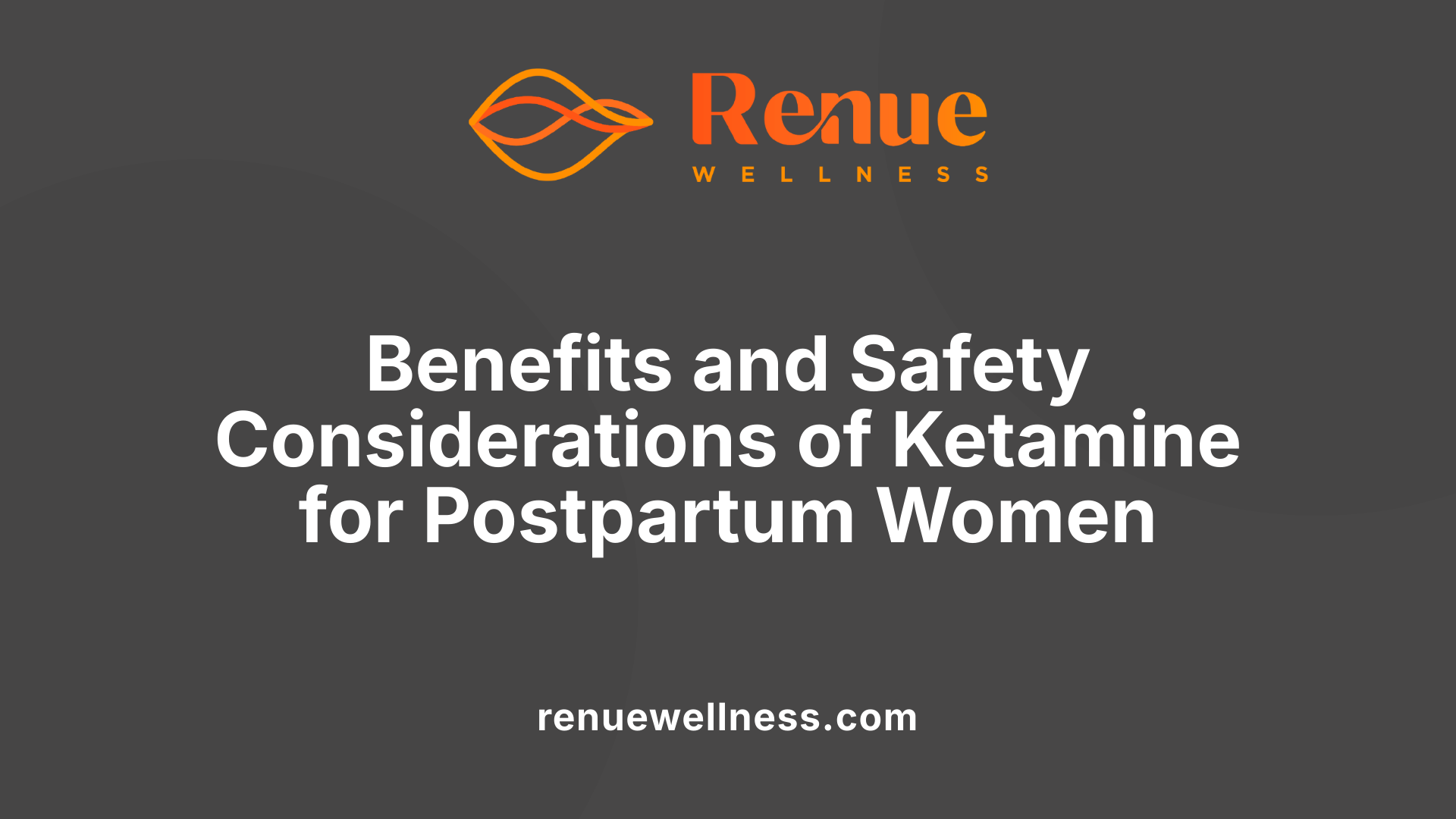Benefits and Safety Considerations of Ketamine for Postpartum Women