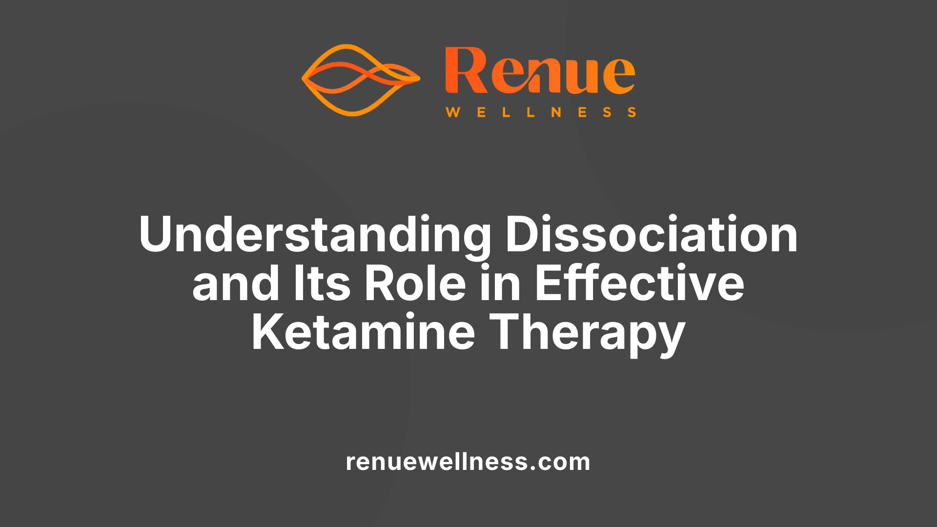 Understanding Dissociation and Its Role in Effective Ketamine Therapy