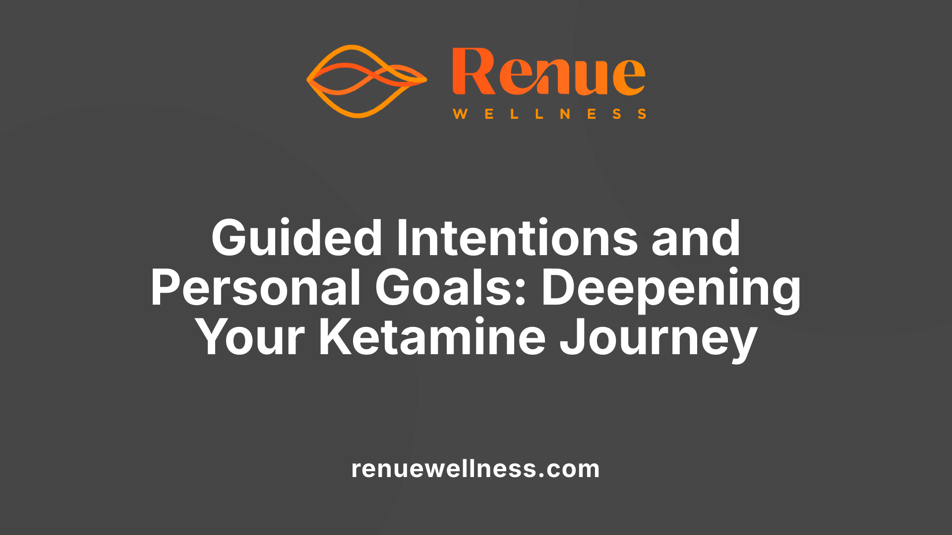 Guided Intentions and Personal Goals: Deepening Your Ketamine Journey
