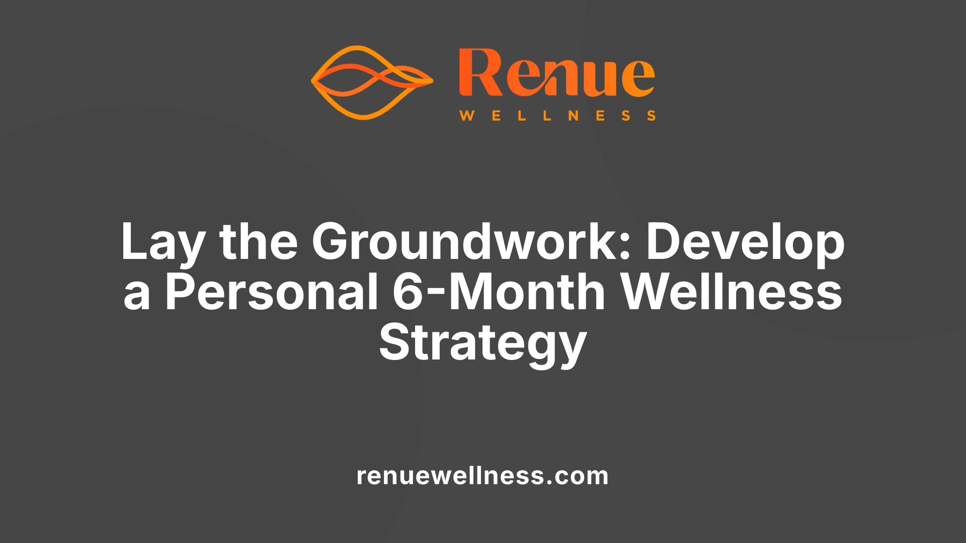 Lay the Groundwork: Develop a Personal 6-Month Wellness Strategy