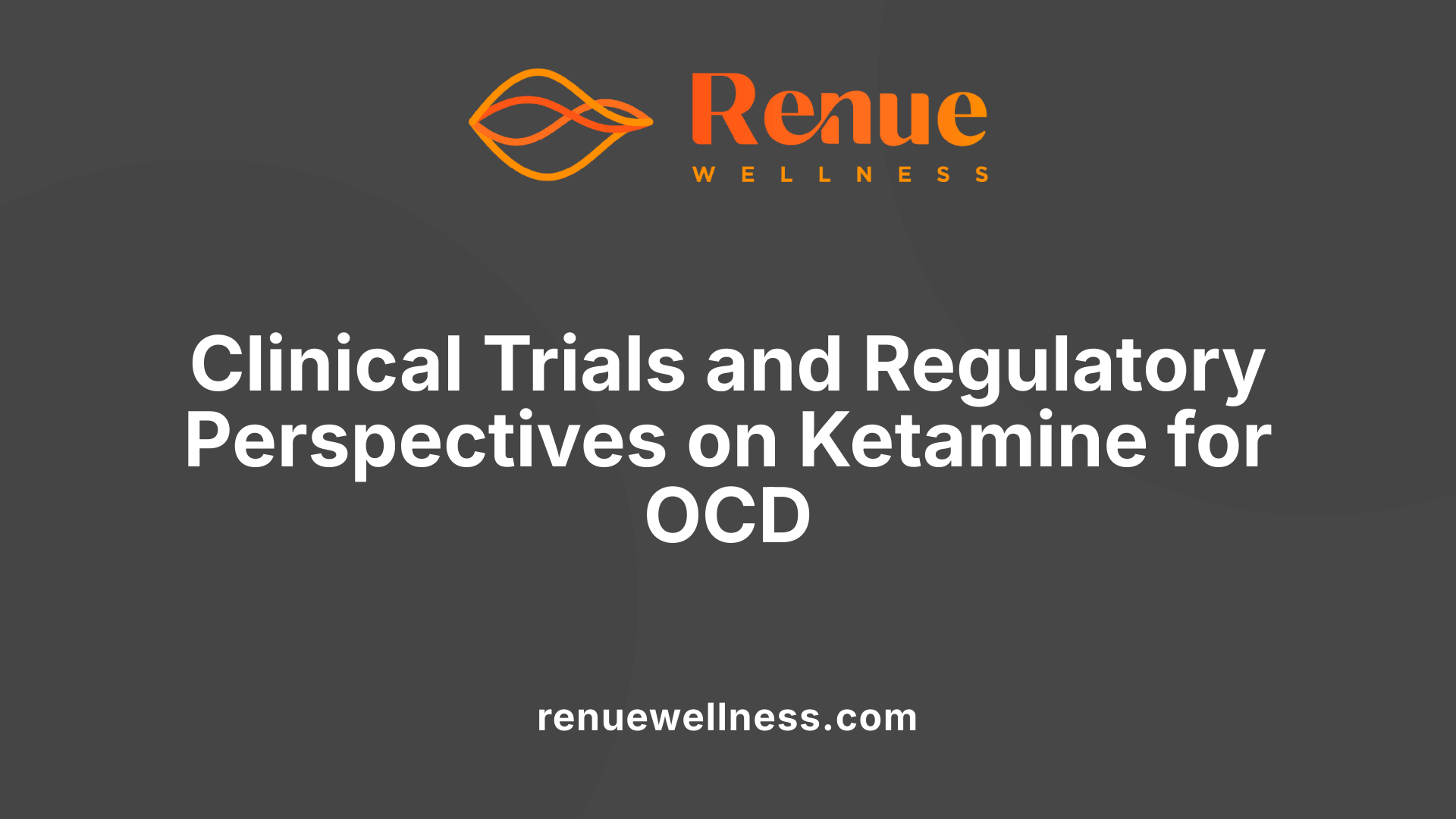 Clinical Trials and Regulatory Perspectives on Ketamine for OCD