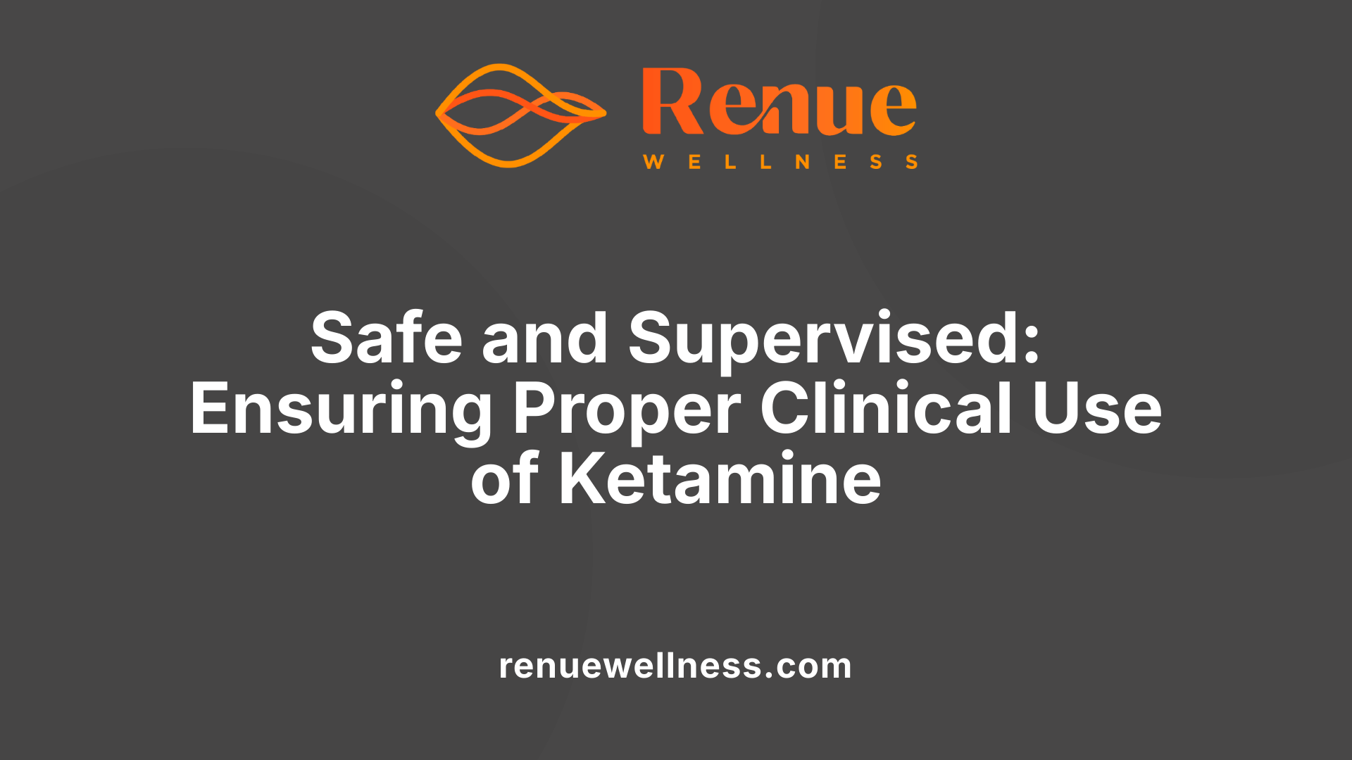 Safe and Supervised: Ensuring Proper Clinical Use of Ketamine