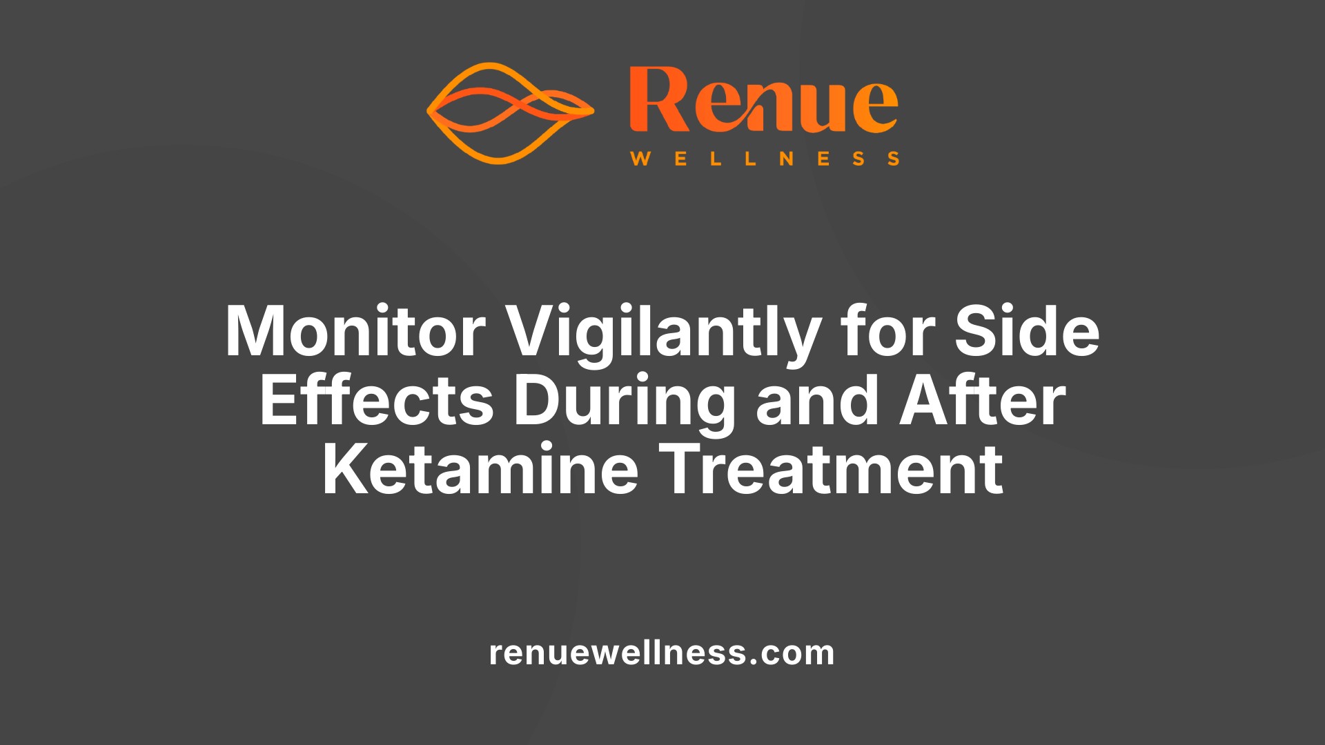 Monitor Vigilantly for Side Effects During and After Ketamine Treatment