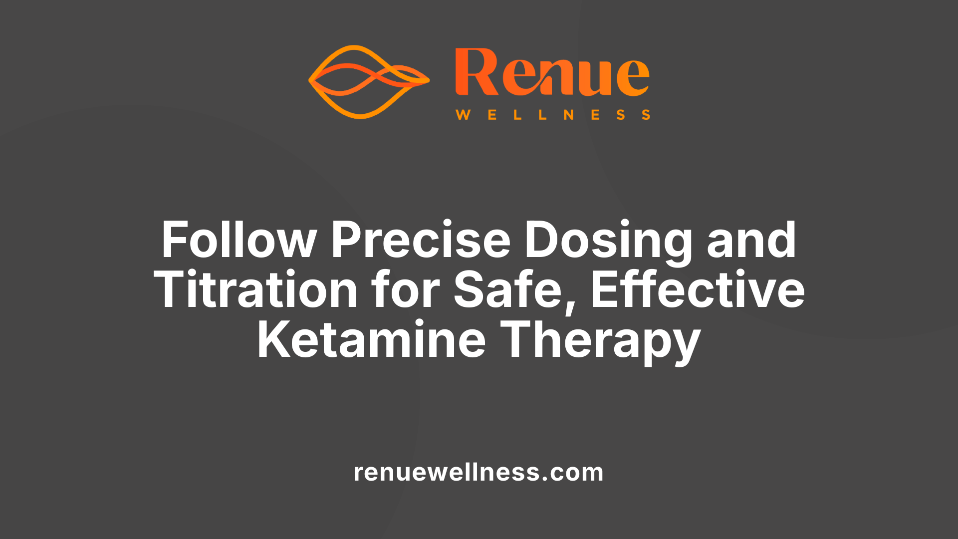 Follow Precise Dosing and Titration for Safe, Effective Ketamine Therapy