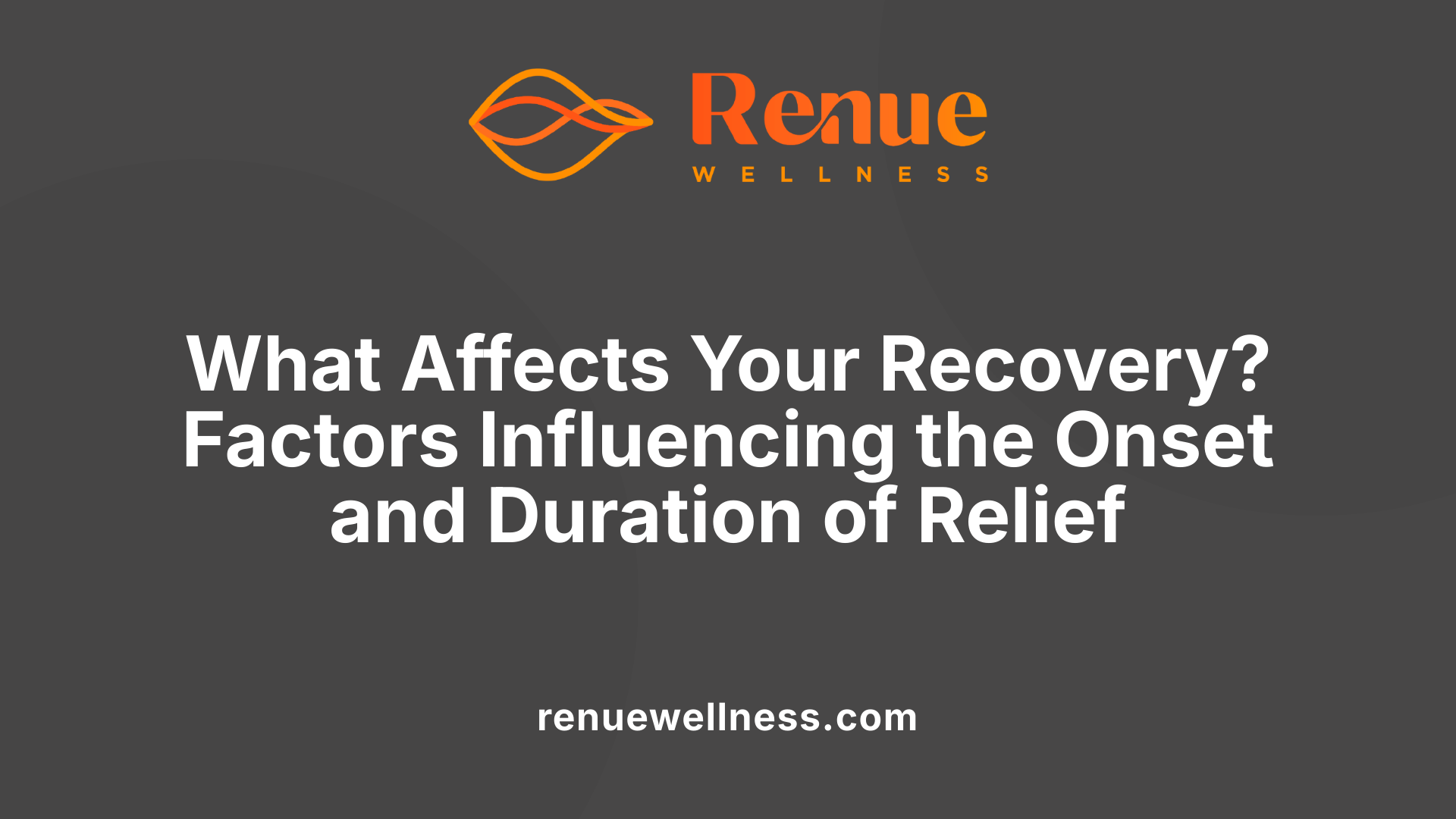What Affects Your Recovery? Factors Influencing the Onset and Duration of Relief