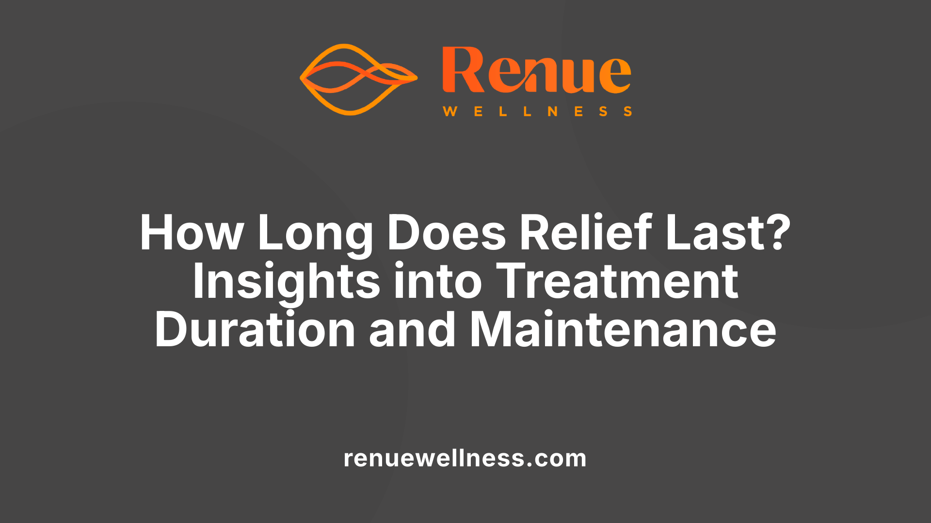 How Long Does Relief Last? Insights into Treatment Duration and Maintenance