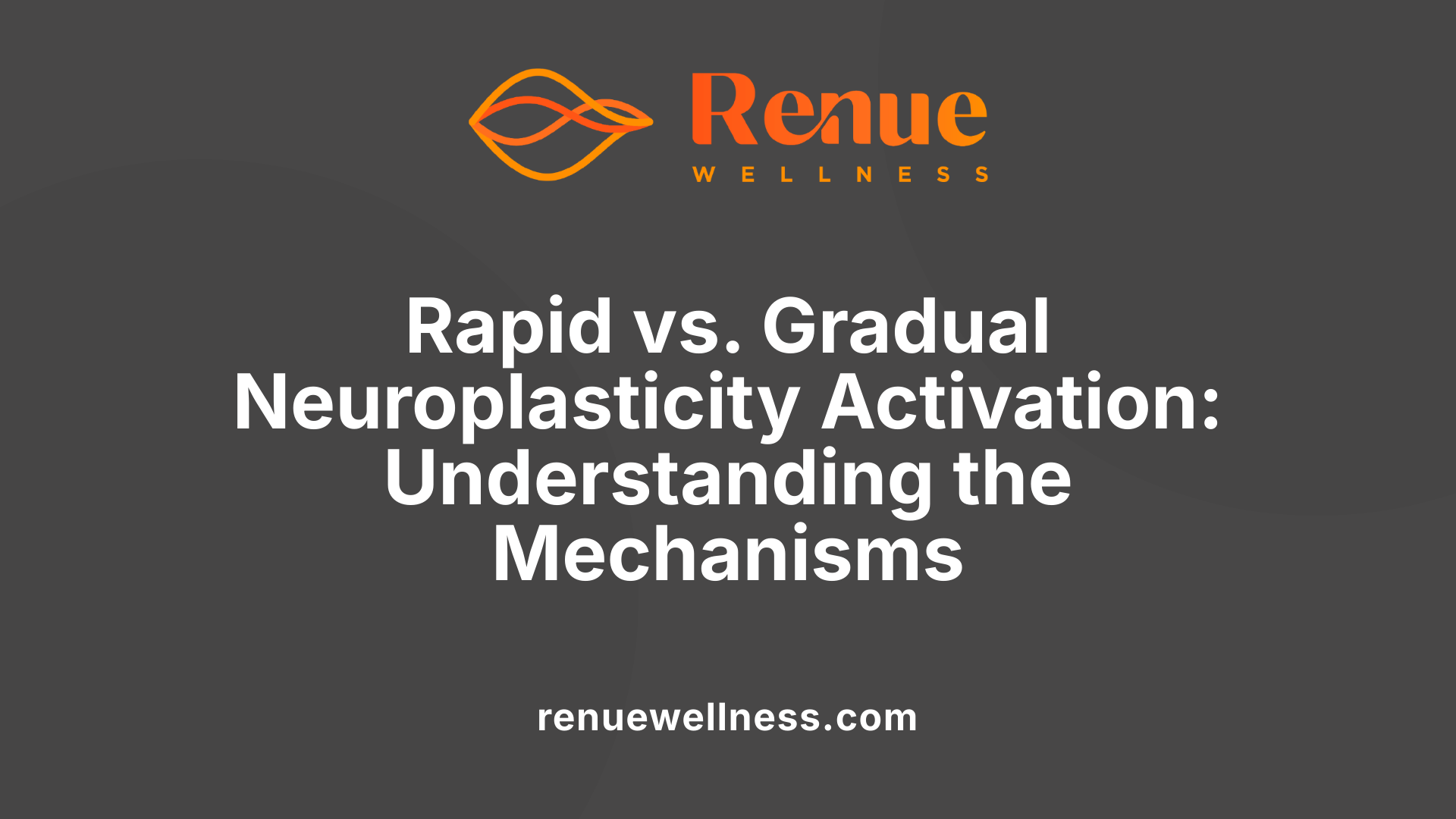 Rapid vs. Gradual Neuroplasticity Activation: Understanding the Mechanisms